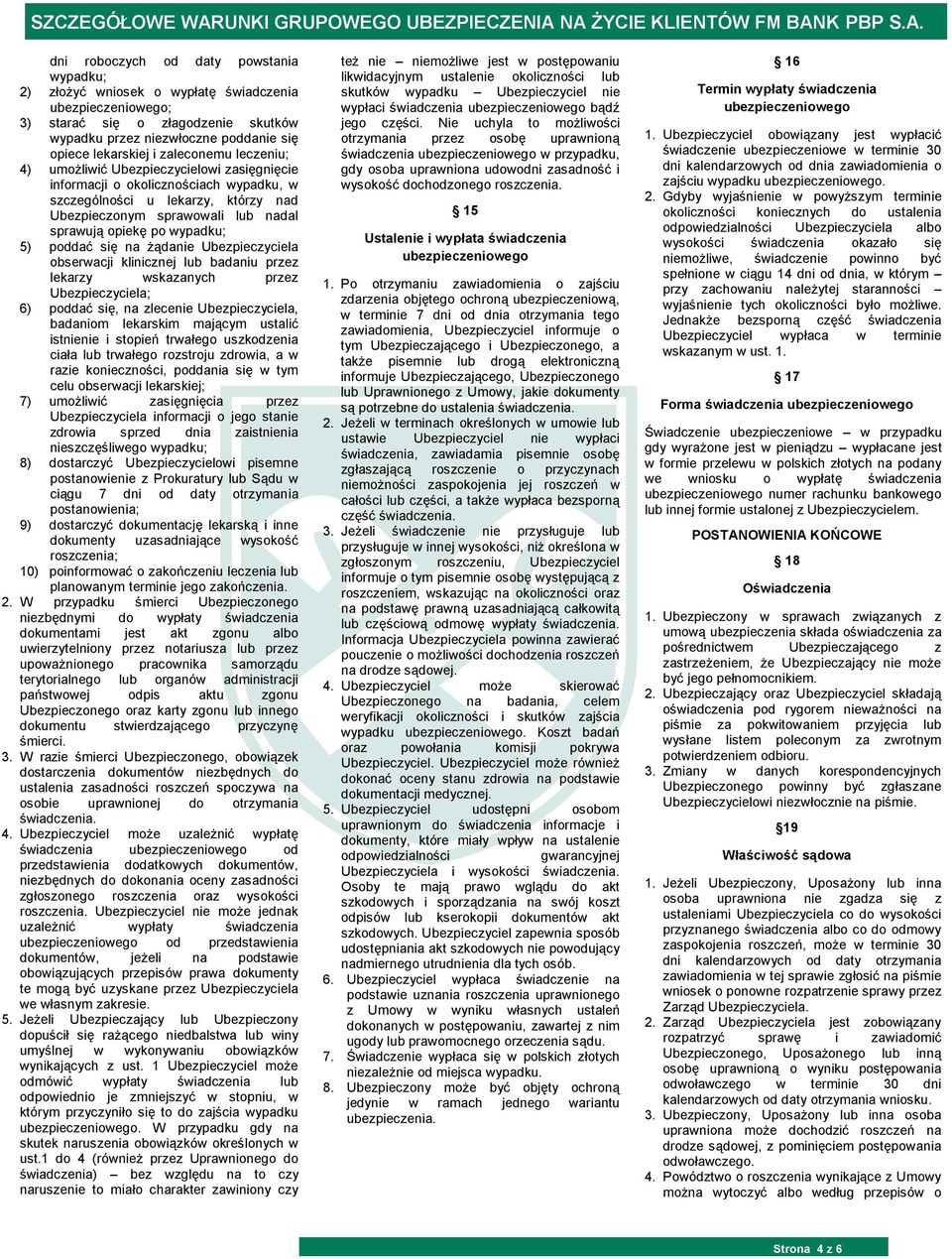 żądanie Ubezpieczyciela obserwacji klinicznej lub badaniu przez lekarzy wskazanych przez Ubezpieczyciela; 6) poddać się, na zlecenie Ubezpieczyciela, badaniom lekarskim mającym ustalić istnienie i