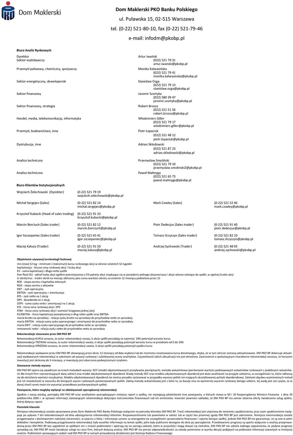 kalwasinska@pkobp.pl Sektor energetyczny, deweloperski Stanisław Ozga (022) 521 79 13 stanislaw.ozga@pkobp.pl Sektor finansowy Jaromir Szortyka (022) 580 39 47 jaromir.szortyka@pkobp.