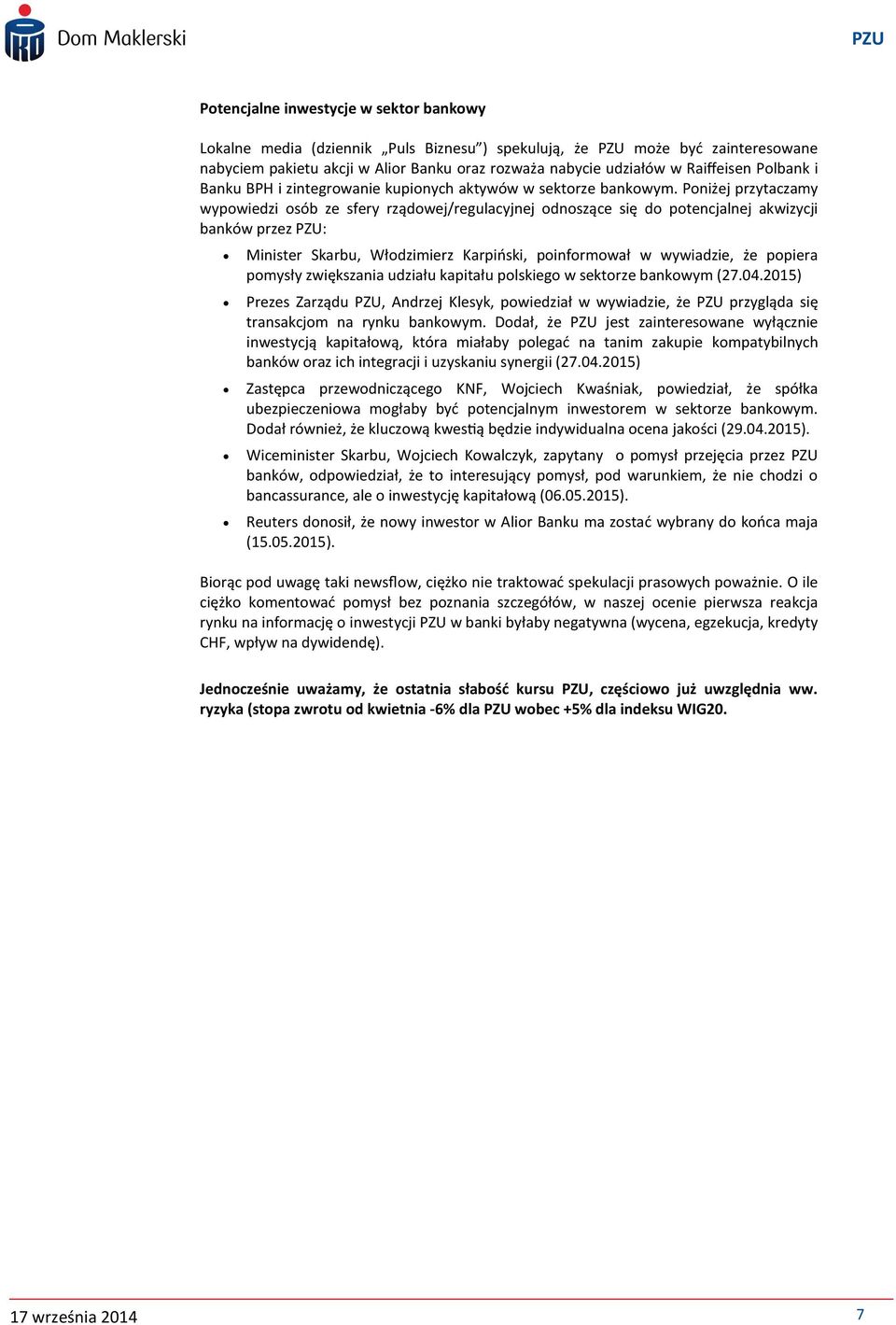 Poniżej przytaczamy wypowiedzi osób ze sfery rządowej/regulacyjnej odnoszące się do potencjalnej akwizycji banków przez : Minister Skarbu, Włodzimierz Karpiński, poinformował w wywiadzie, że popiera