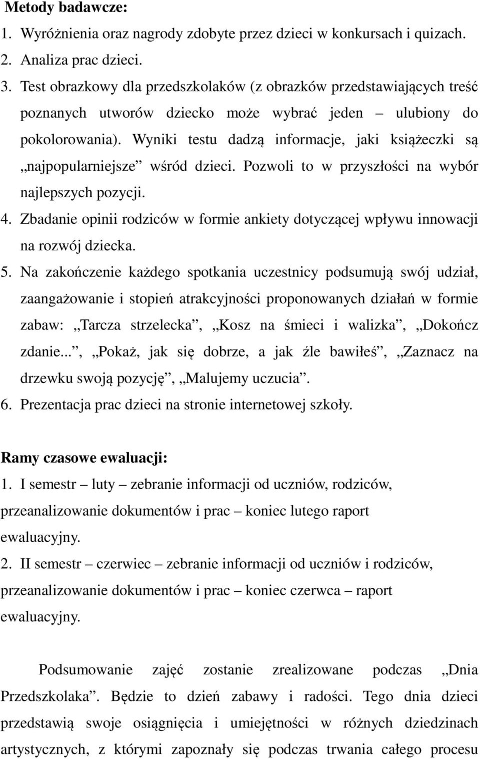 Wyniki testu dadzą informacje, jaki książeczki są najpopularniejsze wśród dzieci. Pozwoli to w przyszłości na wybór najlepszych pozycji. 4.