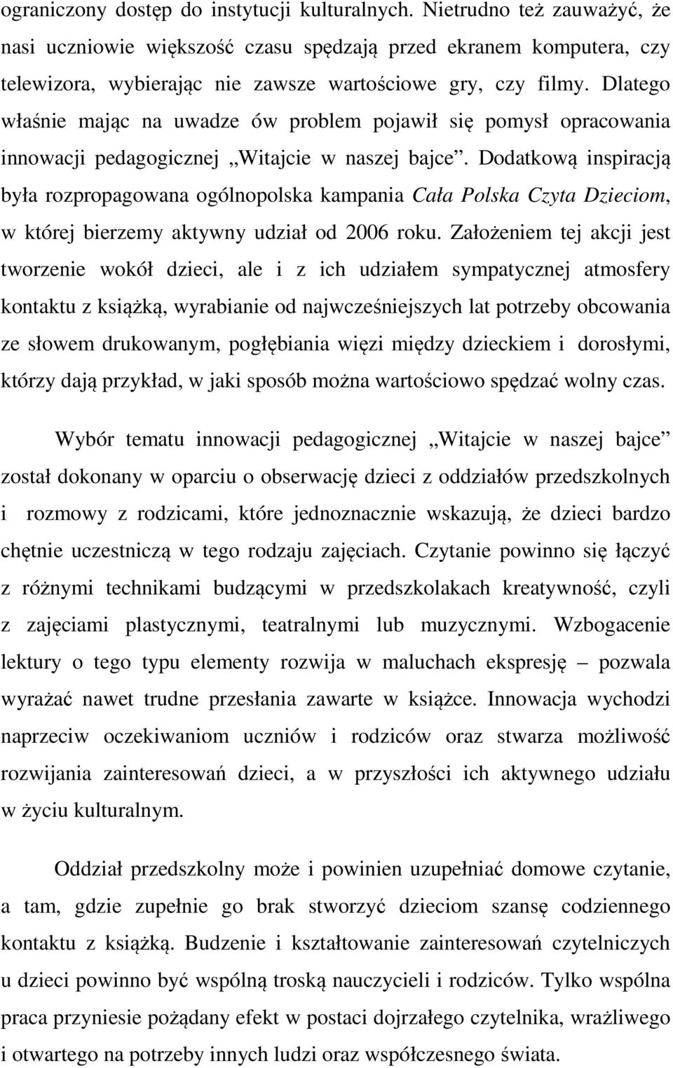 Dlatego właśnie mając na uwadze ów problem pojawił się pomysł opracowania innowacji pedagogicznej Witajcie w naszej bajce.