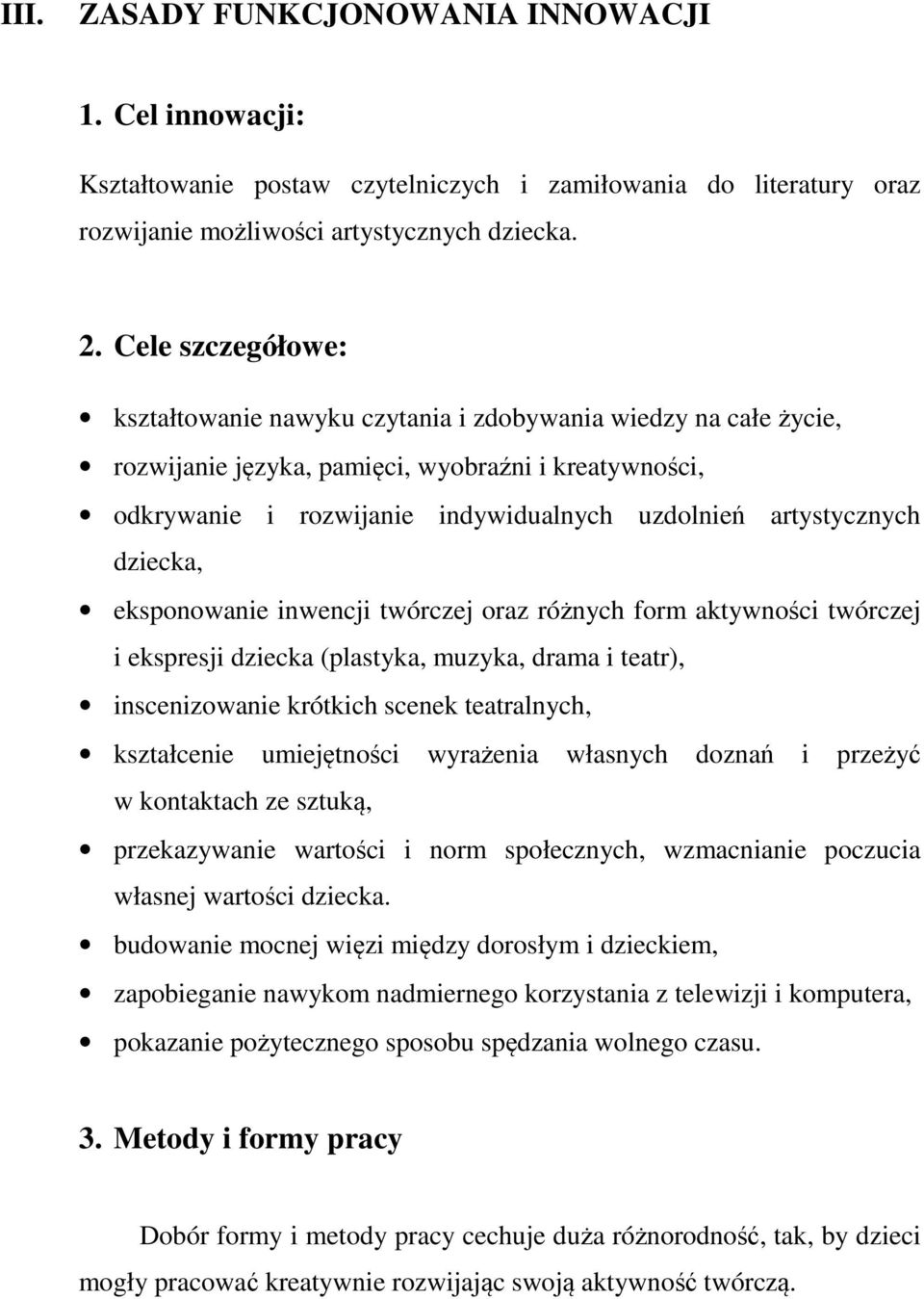 dziecka, eksponowanie inwencji twórczej oraz różnych form aktywności twórczej i ekspresji dziecka (plastyka, muzyka, drama i teatr), inscenizowanie krótkich scenek teatralnych, kształcenie