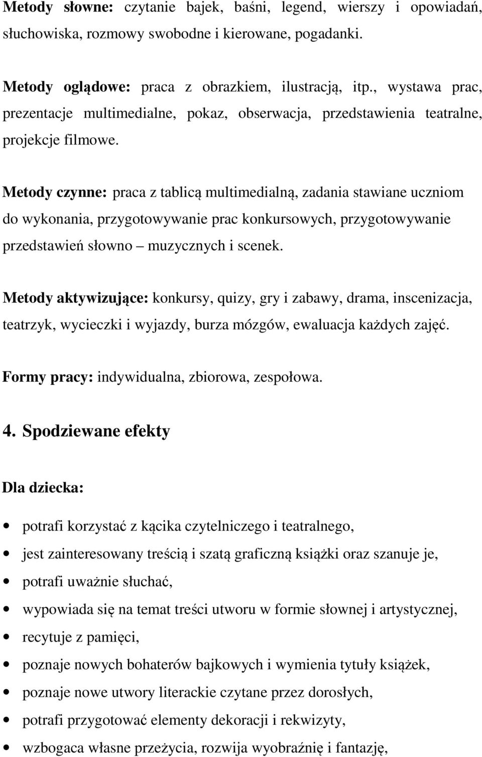 Metody czynne: praca z tablicą multimedialną, zadania stawiane uczniom do wykonania, przygotowywanie prac konkursowych, przygotowywanie przedstawień słowno muzycznych i scenek.