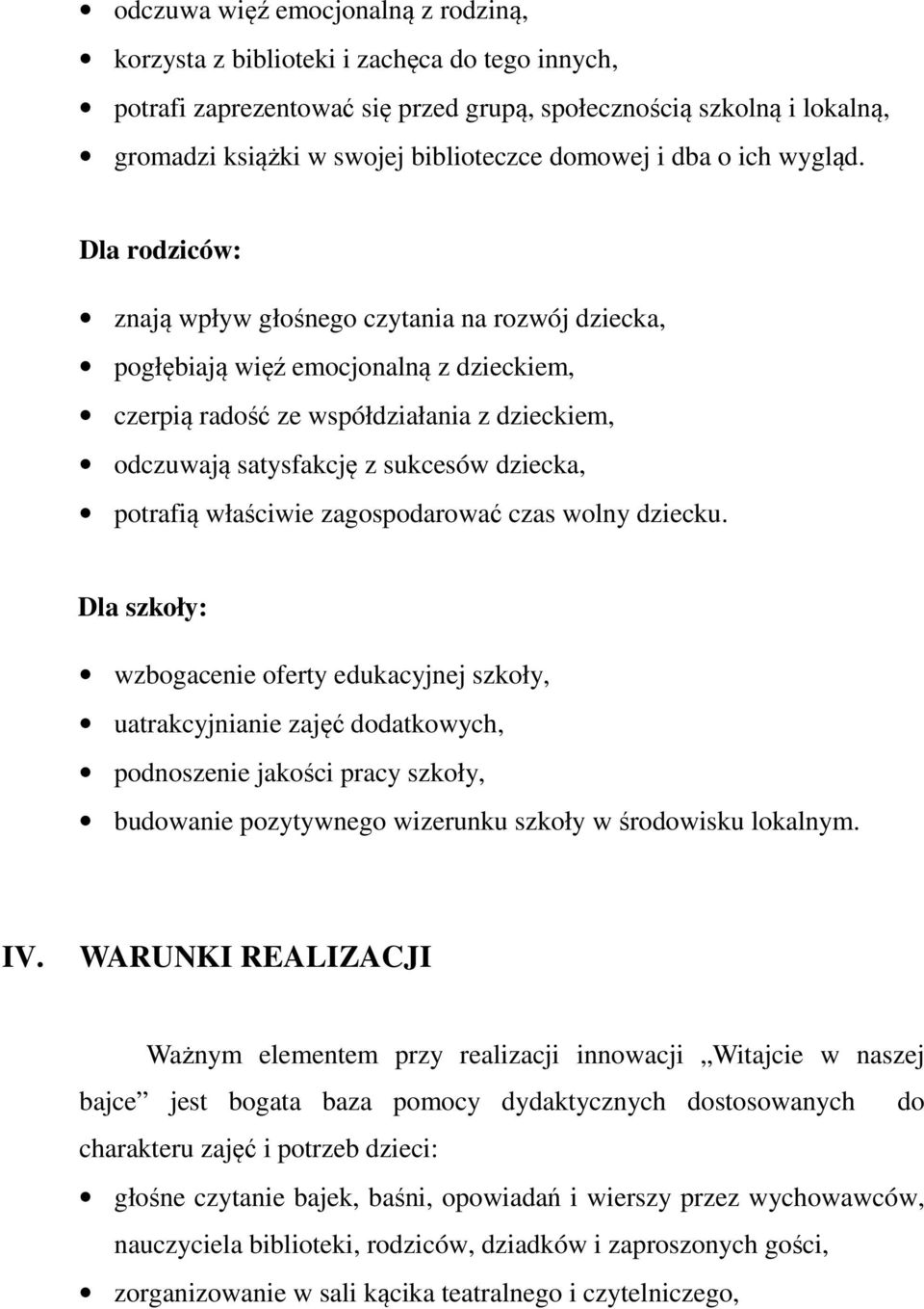 Dla rodziców: znają wpływ głośnego czytania na rozwój dziecka, pogłębiają więź emocjonalną z dzieckiem, czerpią radość ze współdziałania z dzieckiem, odczuwają satysfakcję z sukcesów dziecka,