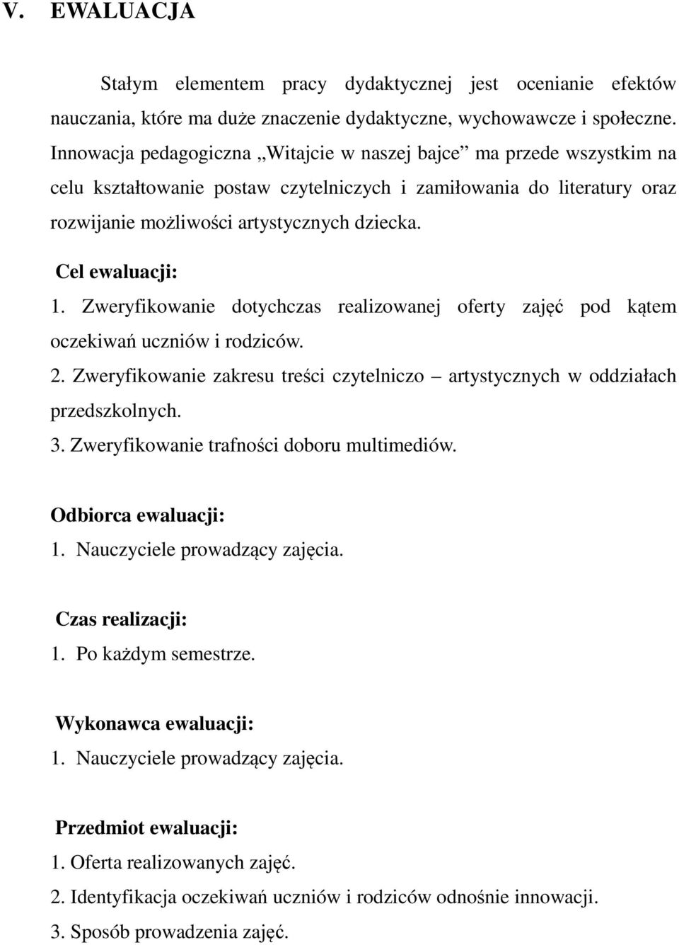 Cel ewaluacji: 1. Zweryfikowanie dotychczas realizowanej oferty zajęć pod kątem oczekiwań uczniów i rodziców. 2. Zweryfikowanie zakresu treści czytelniczo artystycznych w oddziałach przedszkolnych. 3.