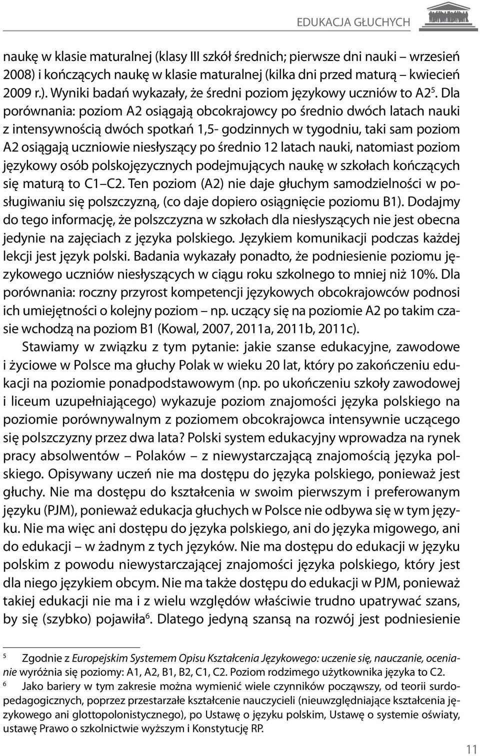 12 latach nauki, natomiast poziom językowy osób polskojęzycznych podejmujących naukę w szkołach kończących się maturą to C1 C2.