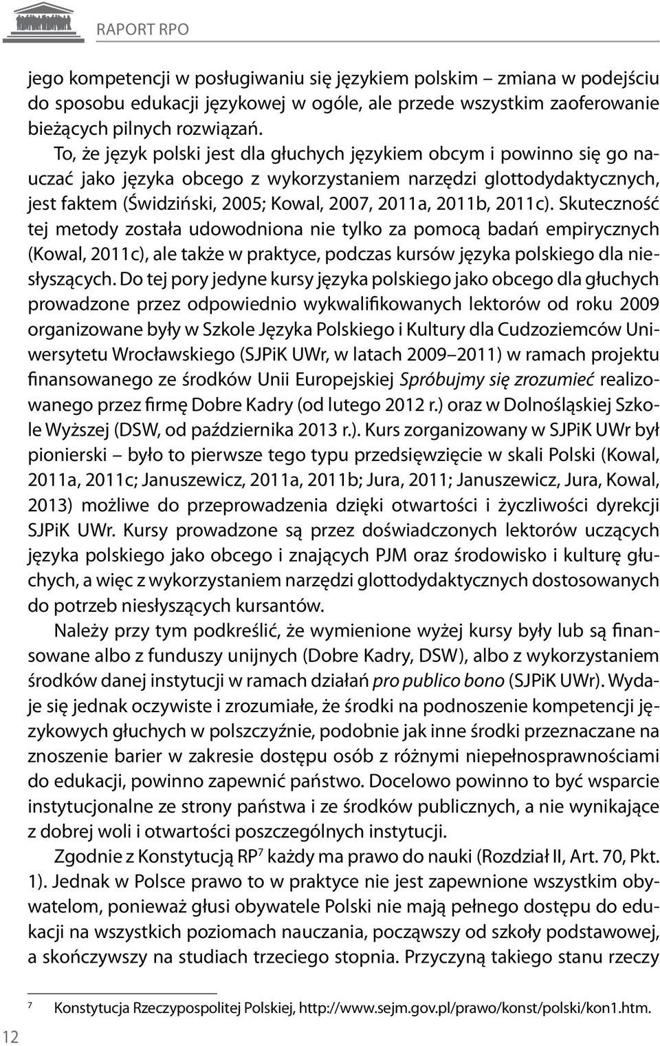 2011b, 2011c). Skuteczność tej metody została udowodniona nie tylko za pomocą badań empirycznych (Kowal, 2011c), ale także w praktyce, podczas kursów języka polskiego dla niesłyszących.