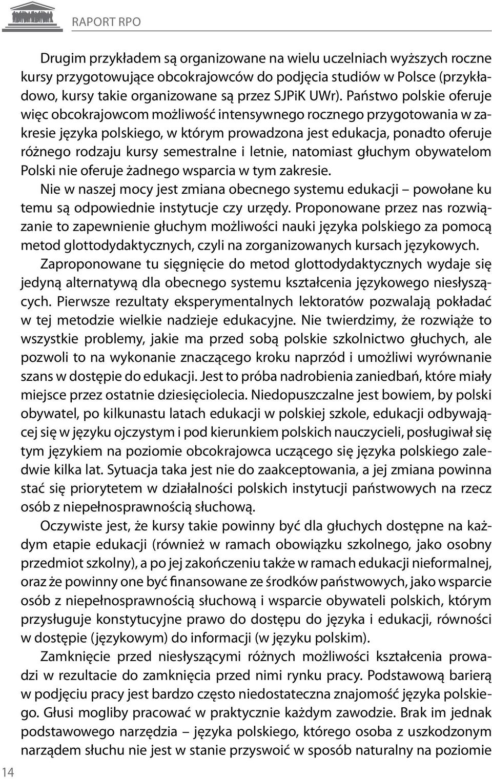 Państwo polskie oferuje więc obcokrajowcom możliwość intensywnego rocznego przygotowania w zakresie języka polskiego, w którym prowadzona jest edukacja, ponadto oferuje różnego rodzaju kursy