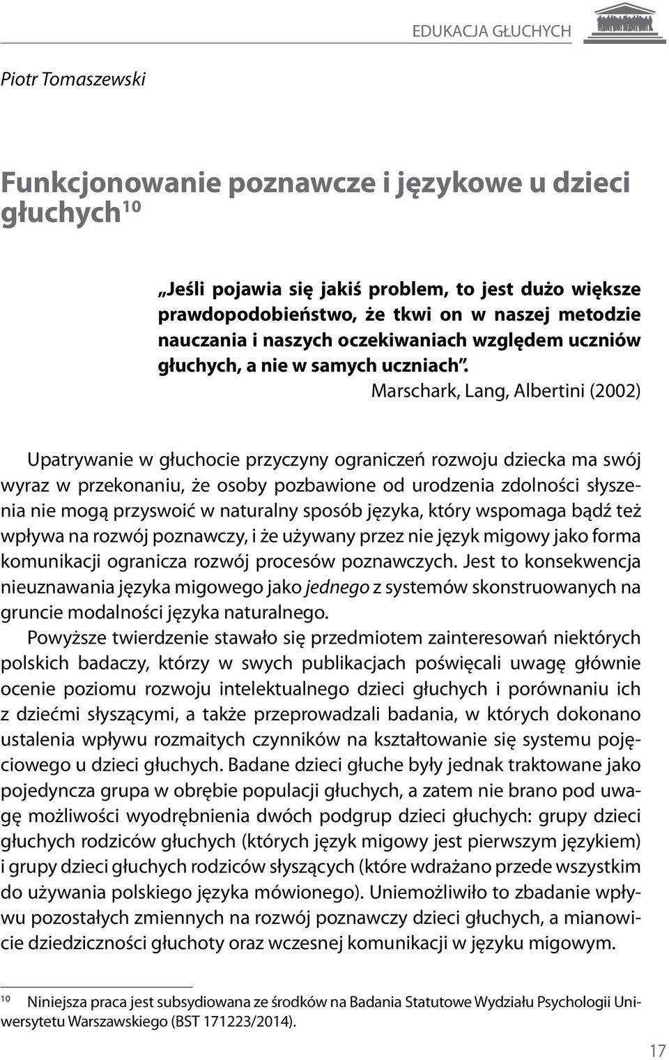 Marschark, Lang, Albertini (2002) Upatrywanie w głuchocie przyczyny ograniczeń rozwoju dziecka ma swój wyraz w przekonaniu, że osoby pozbawione od urodzenia zdolności słyszenia nie mogą przyswoić w