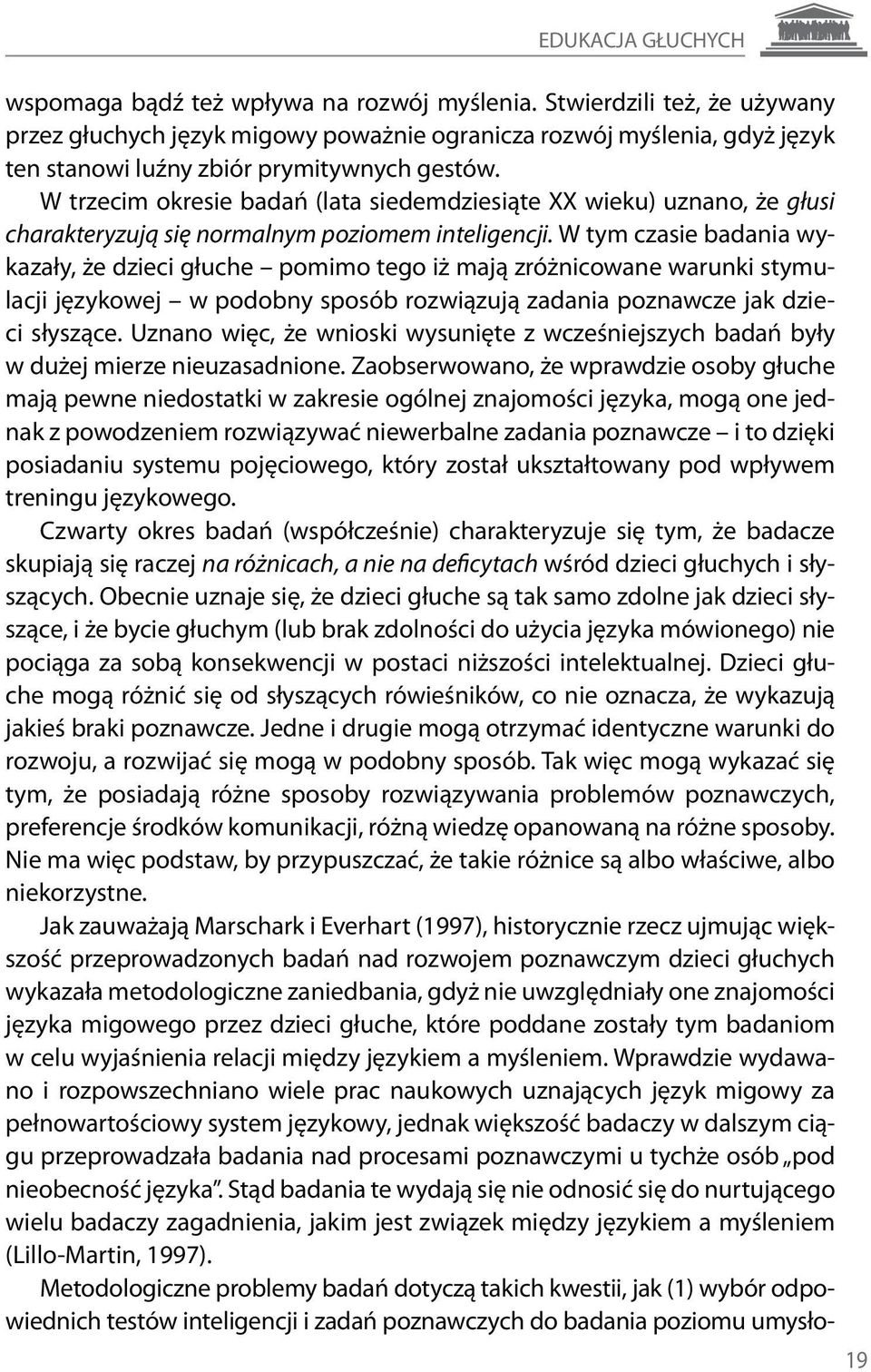 W trzecim okresie badań (lata siedemdziesiąte XX wieku) uznano, że głusi charakteryzują się normalnym poziomem inteligencji.