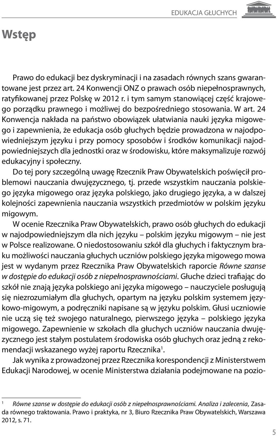 24 Konwencja nakłada na państwo obowiązek ułatwiania nauki języka migowego i zapewnienia, że edukacja osób głuchych będzie prowadzona w najodpowiedniejszym języku i przy pomocy sposobów i środków