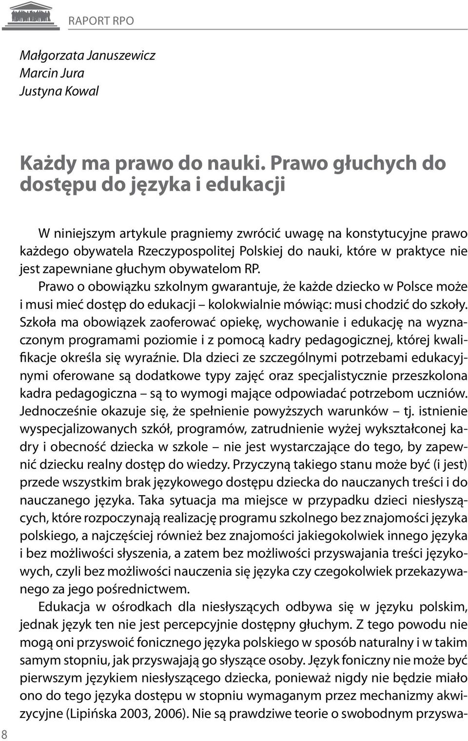 zapewniane głuchym obywatelom RP. Prawo o obowiązku szkolnym gwarantuje, że każde dziecko w Polsce może i musi mieć dostęp do edukacji kolokwialnie mówiąc: musi chodzić do szkoły.