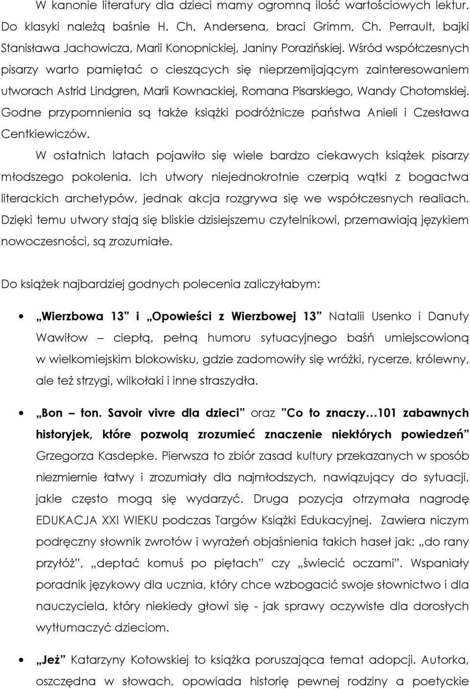 Wśród współczesnych pisarzy warto pamiętać o cieszących się nieprzemijającym zainteresowaniem utworach Astrid Lindgren, Marii Kownackiej, Romana Pisarskiego, Wandy Chotomskiej.