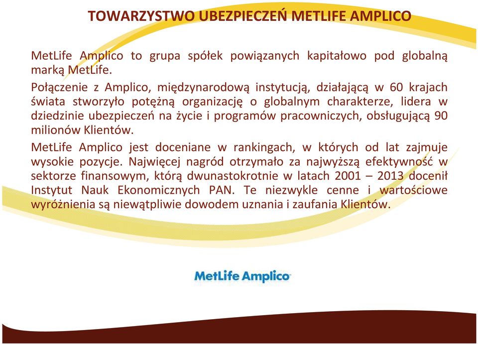 życie i programów pracowniczych, obsługującą 90 milionów Klientów. MetLife Amplico jest doceniane w rankingach, w których od lat zajmuje wysokie pozycje.