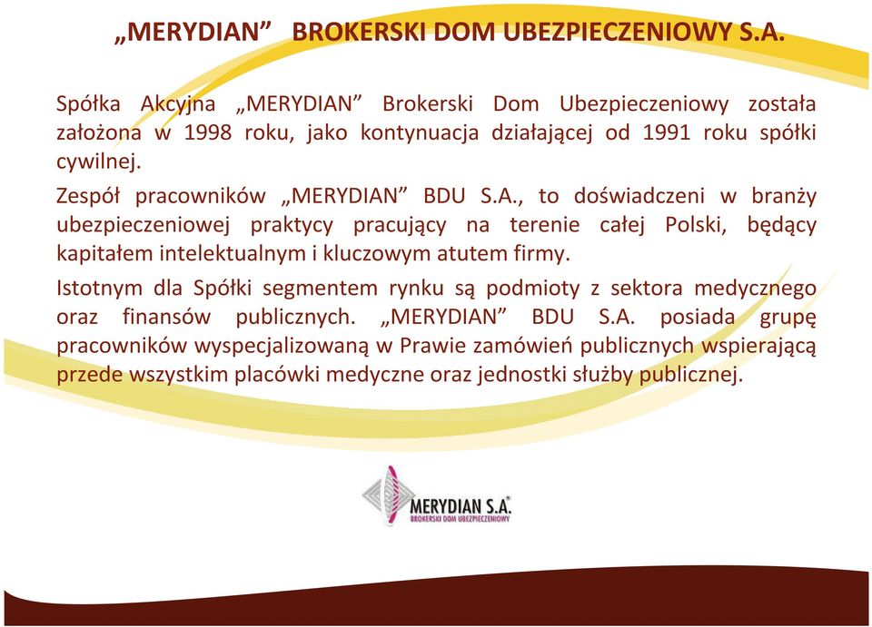 BDU S.A., to doświadczeni w branży ubezpieczeniowej praktycy pracujący na terenie całej Polski, będący kapitałem intelektualnym i kluczowym atutem firmy.