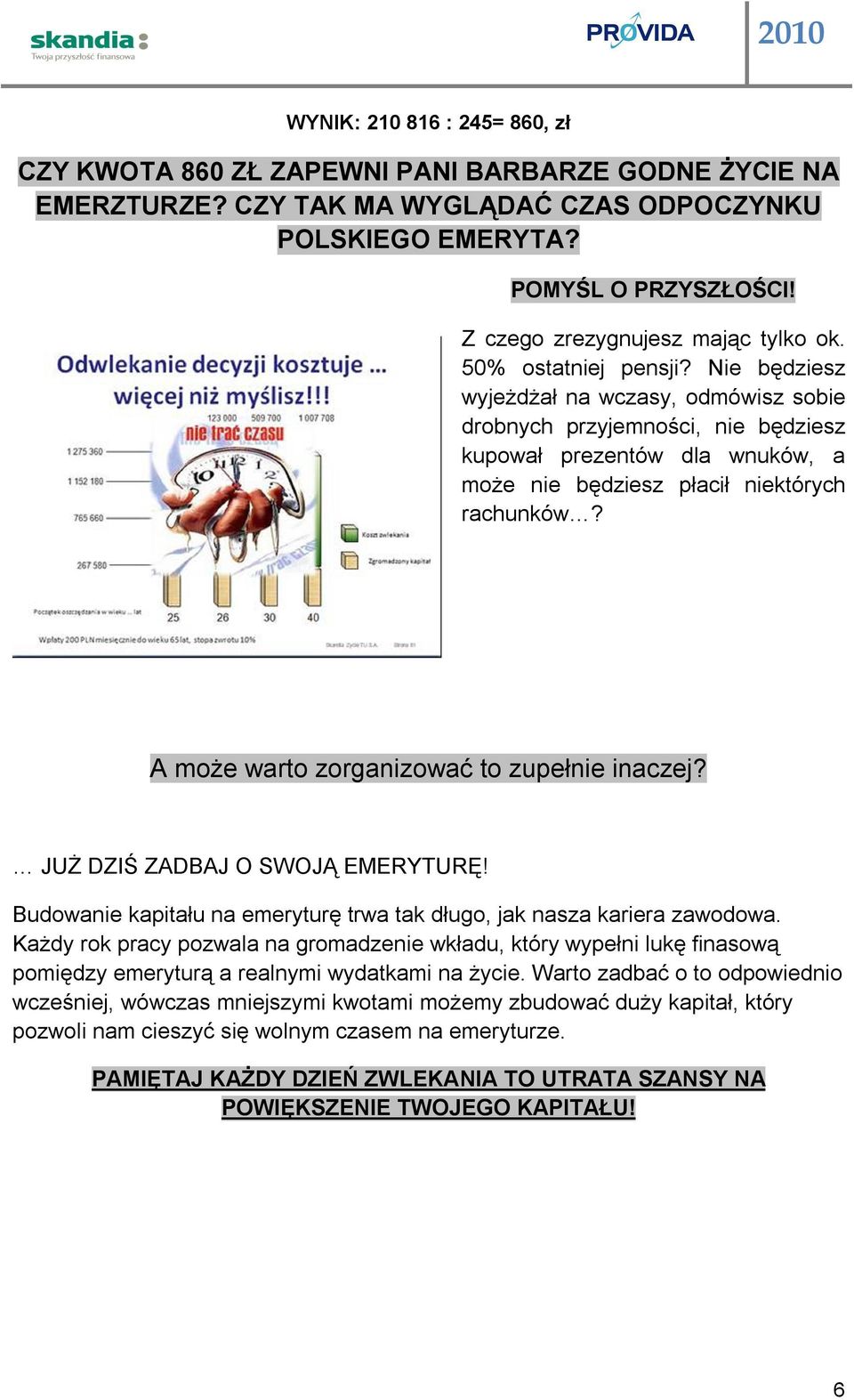 Nie będziesz wyjeżdżał na wczasy, odmówisz sobie drobnych przyjemności, nie będziesz kupował prezentów dla wnuków, a może nie będziesz płacił niektórych rachunków?