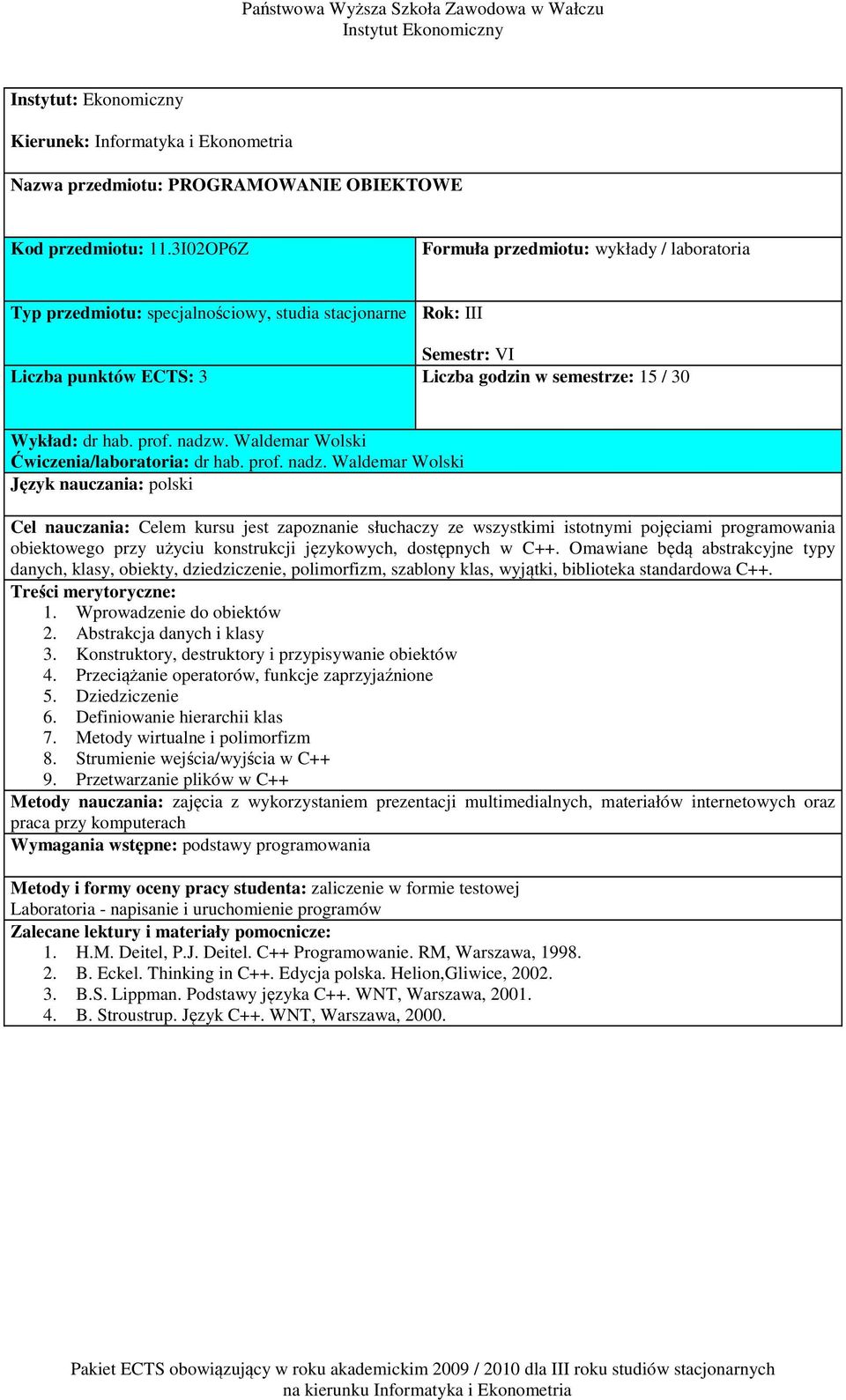 prof. nadzw. Waldemar Wolski Ćwiczenia/laboratoria: dr hab. prof. nadz. Waldemar Wolski Cel nauczania: Celem kursu jest zapoznanie słuchaczy ze wszystkimi istotnymi pojęciami programowania obiektowego przy użyciu konstrukcji językowych, dostępnych w C++.