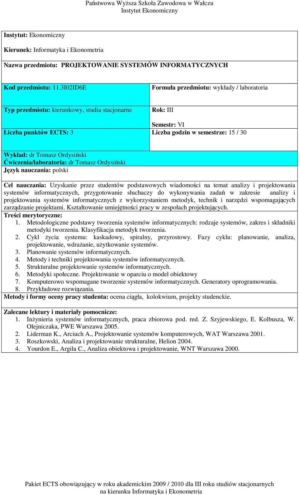 Ordysiński Ćwiczenia/laboratoria: dr Tomasz Ordysiński Cel nauczania: Uzyskanie przez studentów podstawowych wiadomości na temat analizy i projektowania systemów informatycznych, przygotowanie