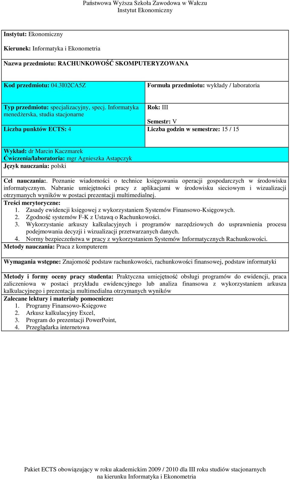 Cel nauczania:. Poznanie wiadomości o technice księgowania operacji gospodarczych w środowisku informatycznym.