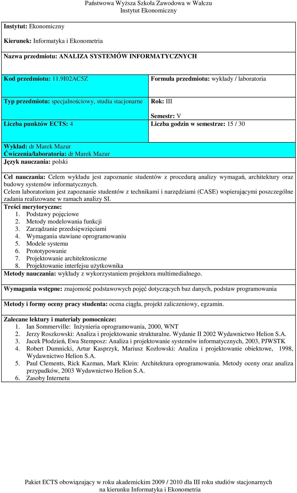 Mazur Ćwiczenia/laboratoria: dr Marek Mazur Cel nauczania: Celem wykładu jest zapoznanie studentów z procedurą analizy wymagań, architektury oraz budowy systemów informatycznych.