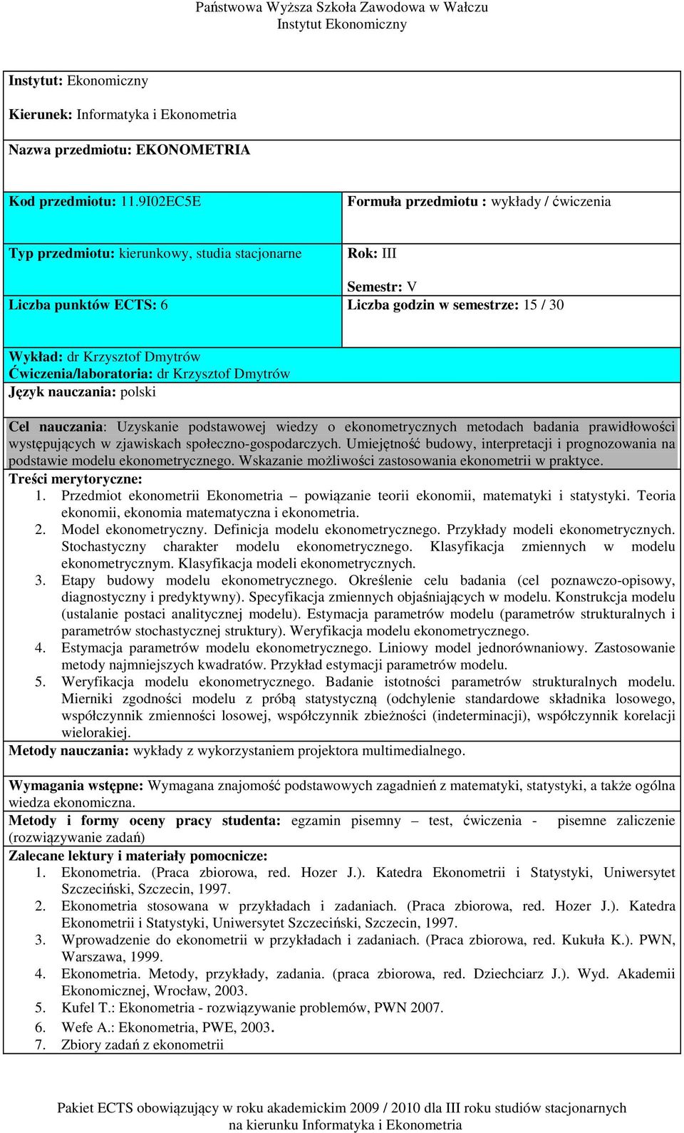 Dmytrów Ćwiczenia/laboratoria: dr Krzysztof Dmytrów Cel nauczania: Uzyskanie podstawowej wiedzy o ekonometrycznych metodach badania prawidłowości występujących w zjawiskach społeczno-gospodarczych.