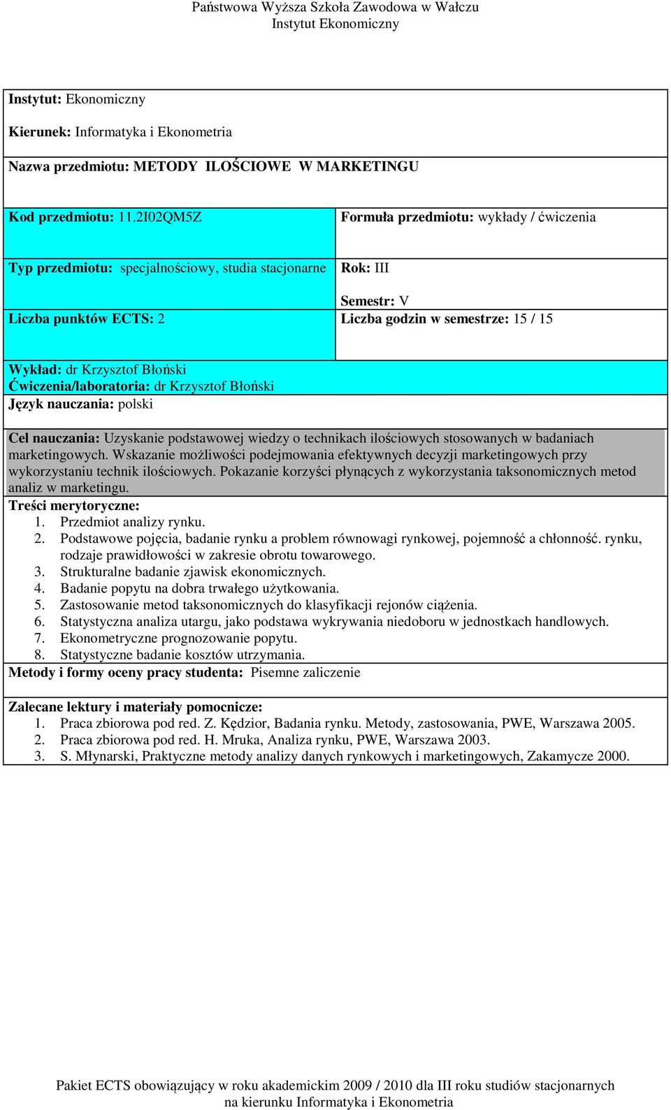 Błoński Ćwiczenia/laboratoria: dr Krzysztof Błoński Cel nauczania: Uzyskanie podstawowej wiedzy o technikach ilościowych stosowanych w badaniach marketingowych.