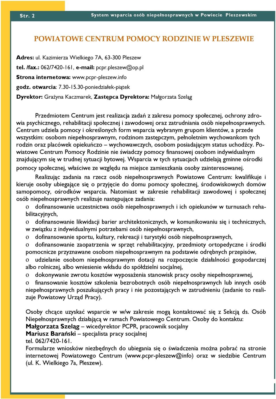 30-poniedziałek-piątek Dyrektor: Grażyna Kaczmarek, Zastępca Dyrektora: Małgorzata Szeląg Przedmiotem Centrum jest realizacja zadań z zakresu pomocy społecznej, ochrony zdrowia psychicznego,