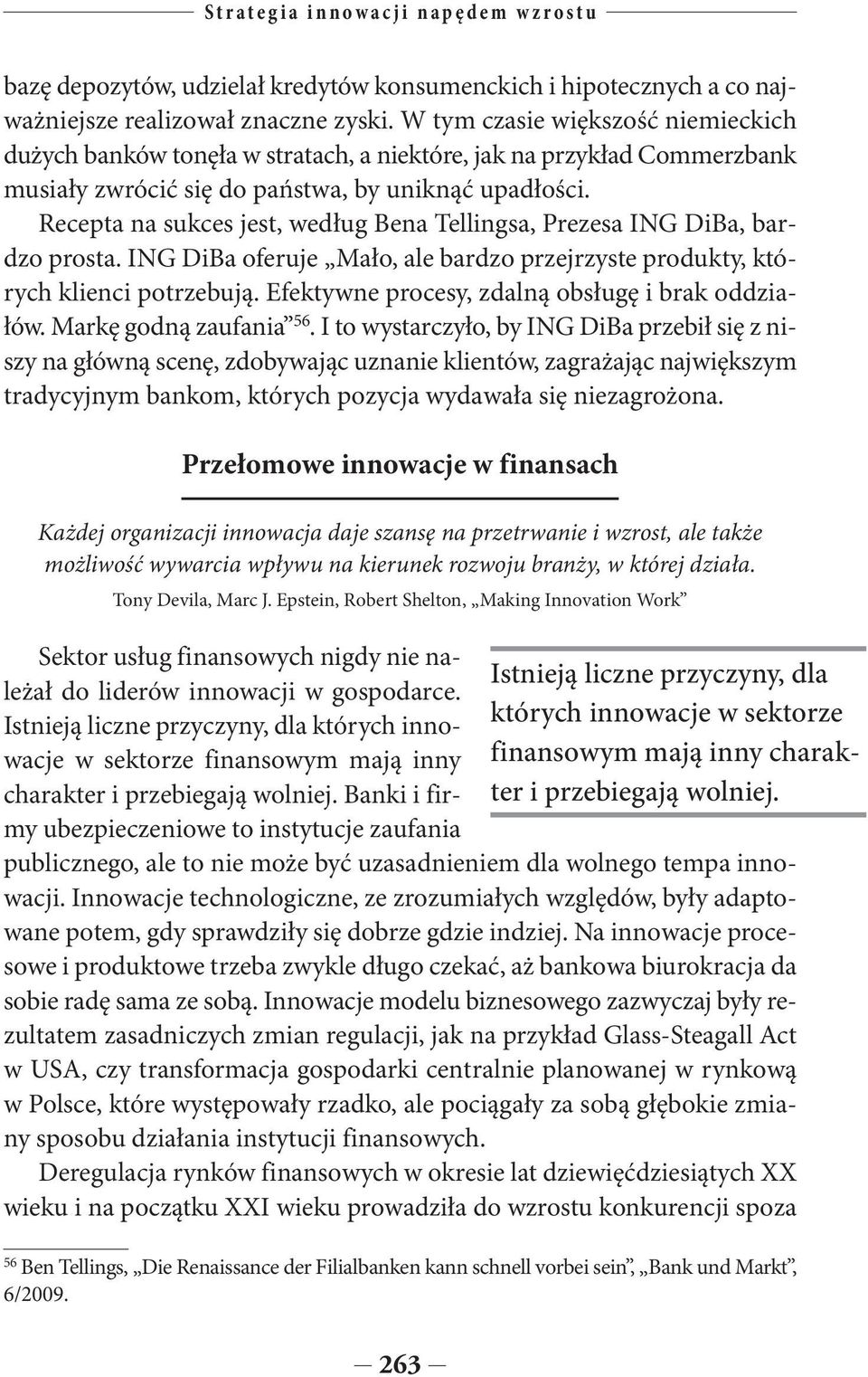 Recepta na sukces jest, według Bena Tellingsa, Prezesa ING DiBa, bardzo prosta. ING DiBa oferuje Mało, ale bardzo przejrzyste produkty, których klienci potrzebują.