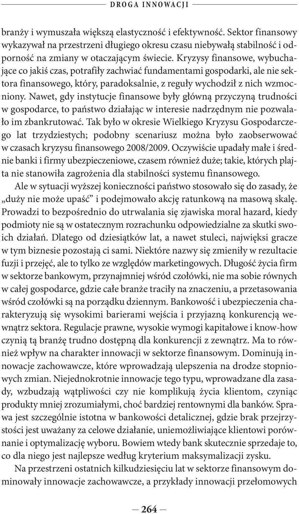 Kryzysy finansowe, wybuchające co jakiś czas, potrafiły zachwiać fundamentami gospodarki, ale nie sektora finansowego, który, paradoksalnie, z reguły wychodził z nich wzmocniony.