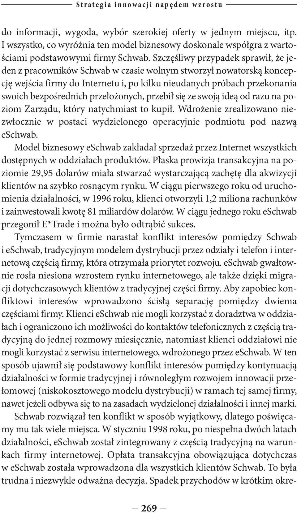 Szczęśliwy przypadek sprawił, że jeden z pracowników Schwab w czasie wolnym stworzył nowatorską koncepcję wejścia firmy do Internetu i, po kilku nieudanych próbach przekonania swoich bezpośrednich