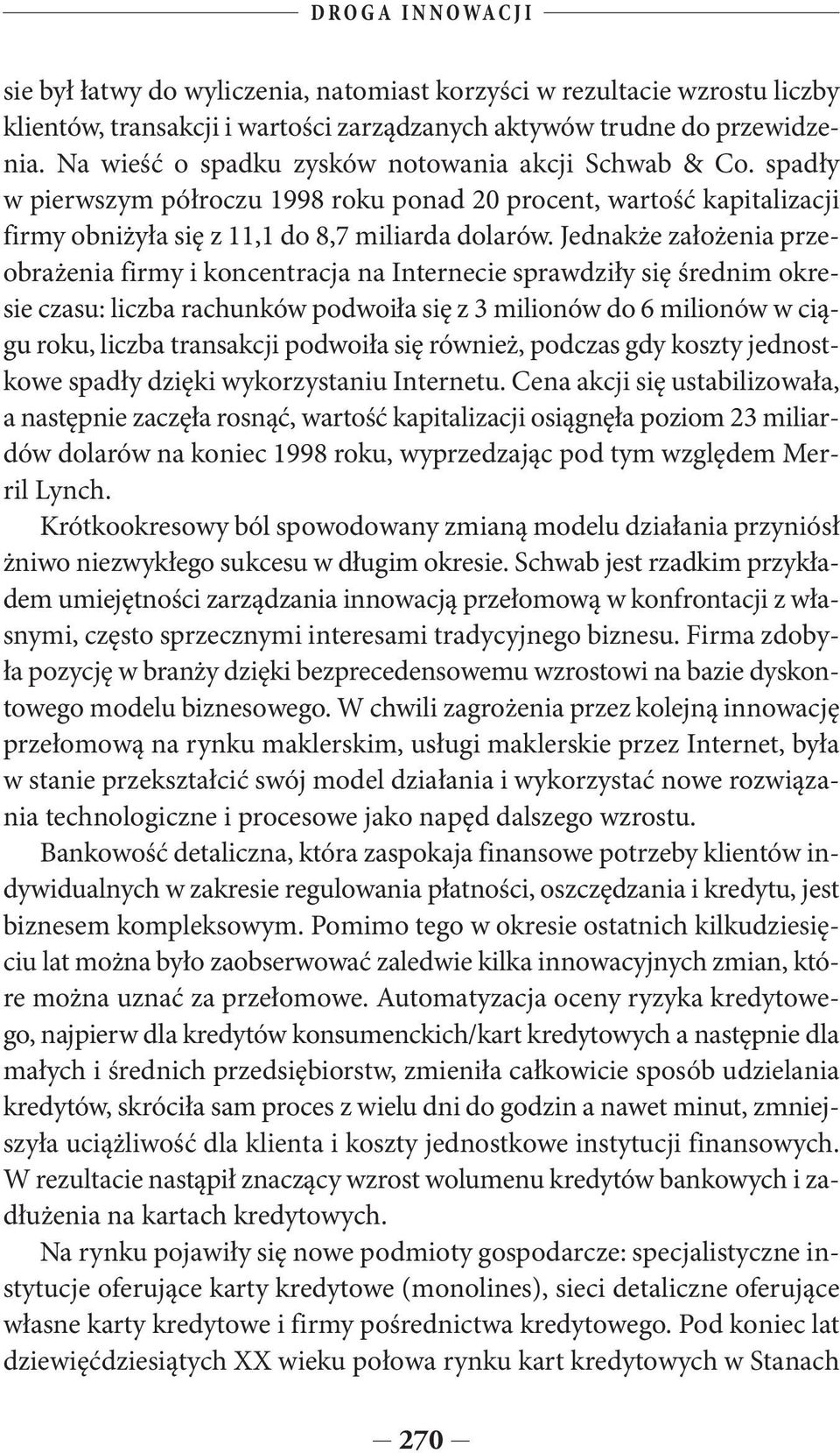 Jednakże założenia przeobrażenia firmy i koncentracja na Internecie sprawdziły się średnim okresie czasu: liczba rachunków podwoiła się z 3 milionów do 6 milionów w ciągu roku, liczba transakcji