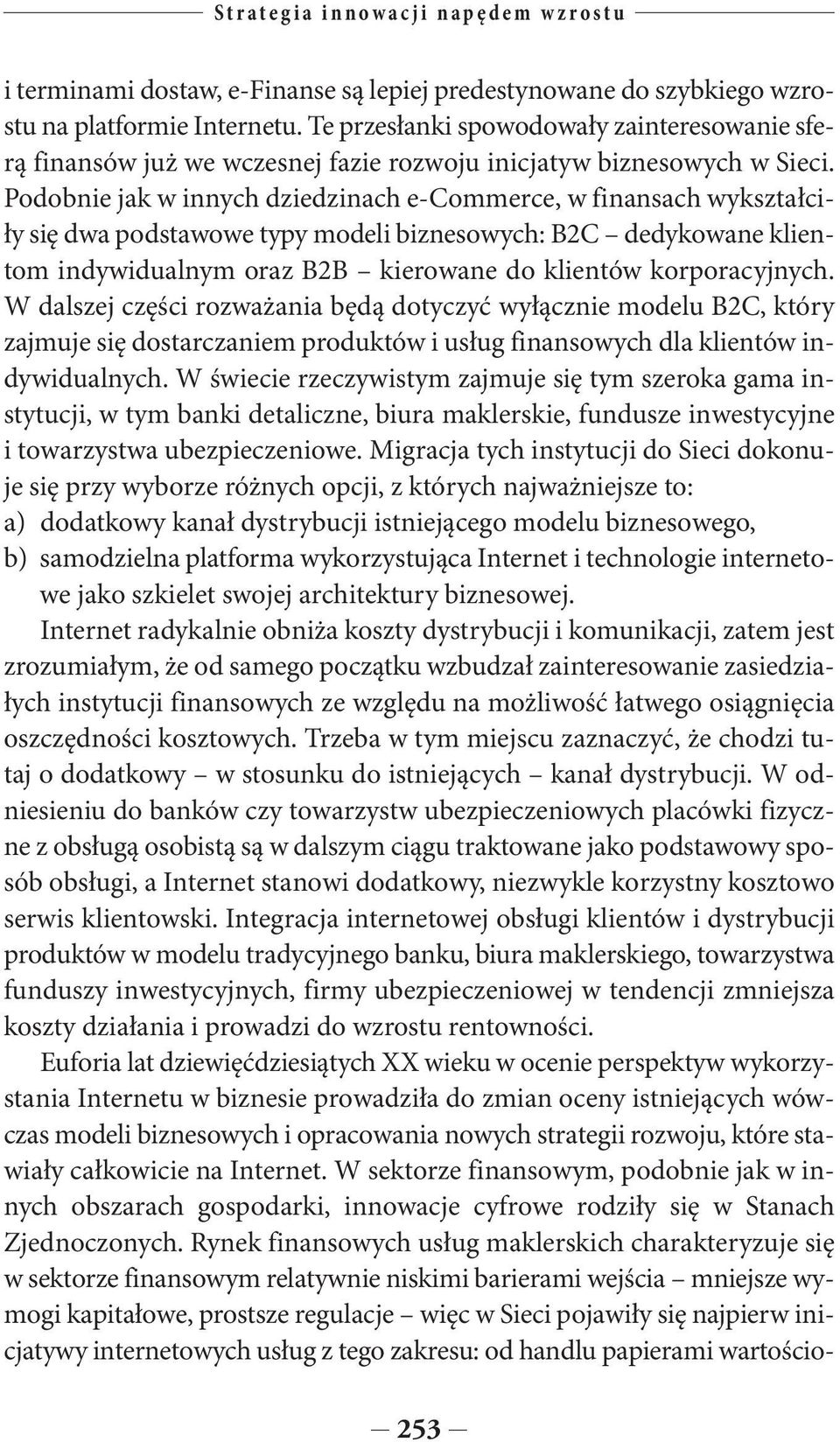 Podobnie jak w innych dziedzinach e-commerce, w finansach wykształciły się dwa podstawowe typy modeli biznesowych: B2C dedykowane klientom indywidualnym oraz B2B kierowane do klientów korporacyjnych.