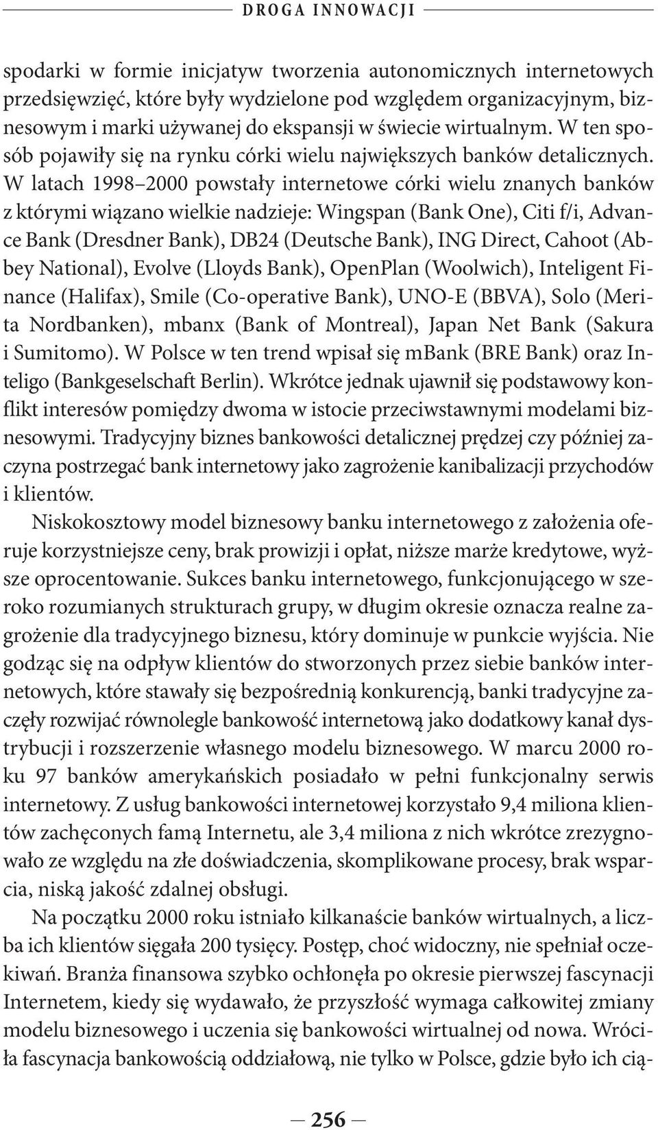 W latach 1998 2000 powstały internetowe córki wielu znanych banków z którymi wiązano wielkie nadzieje: Wingspan (Bank One), Citi f/i, Advance Bank (Dresdner Bank), DB24 (Deutsche Bank), ING Direct,