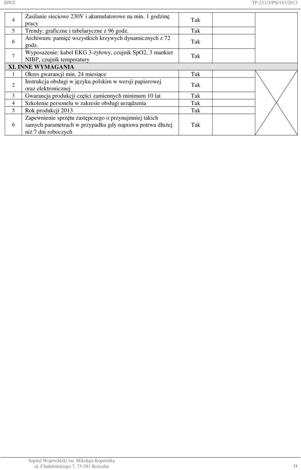 24 miesiące 2 Instrukcja obsługi w języku polskim w wersji papierowej oraz elektronicznej 3 Gwarancja produkcji części zamiennych minimum 10 lat 4 Szkolenie personelu w