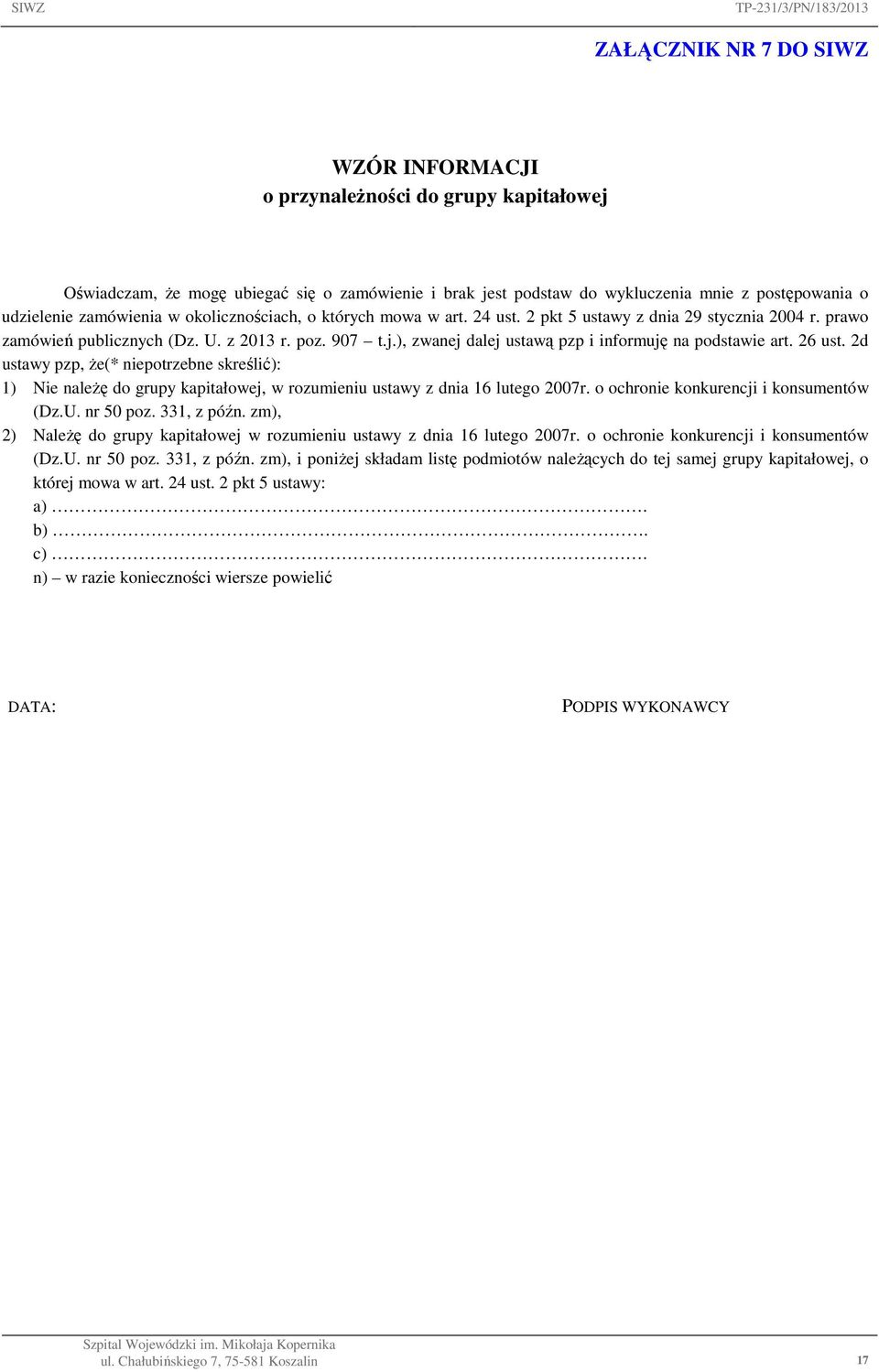 ), zwanej dalej ustawą pzp i informuję na podstawie art. 26 ust. 2d ustawy pzp, że(* niepotrzebne skreślić): 1) Nie należę do grupy kapitałowej, w rozumieniu ustawy z dnia 16 lutego 2007r.