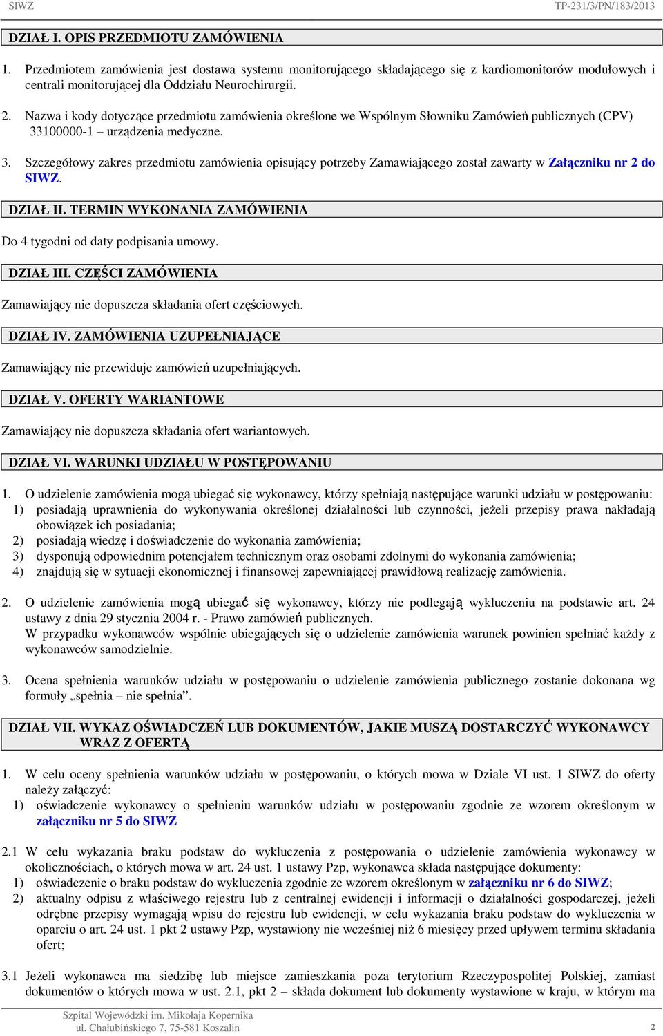 100000-1 urządzenia medyczne. 3. Szczegółowy zakres przedmiotu zamówienia opisujący potrzeby Zamawiającego został zawarty w Załączniku nr 2 do SIWZ. DZIAŁ II.