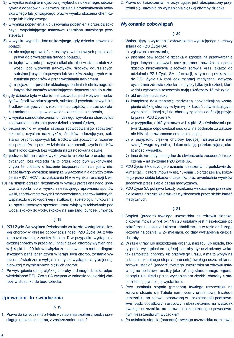 prowadziło pojazd: a) nie mając uprawnień określonych w stosownych przepisach prawa do prowadzenia danego pojazdu, b) będąc w stanie po użyciu alkoholu albo w stanie nietrzeźwości, pod wpływem