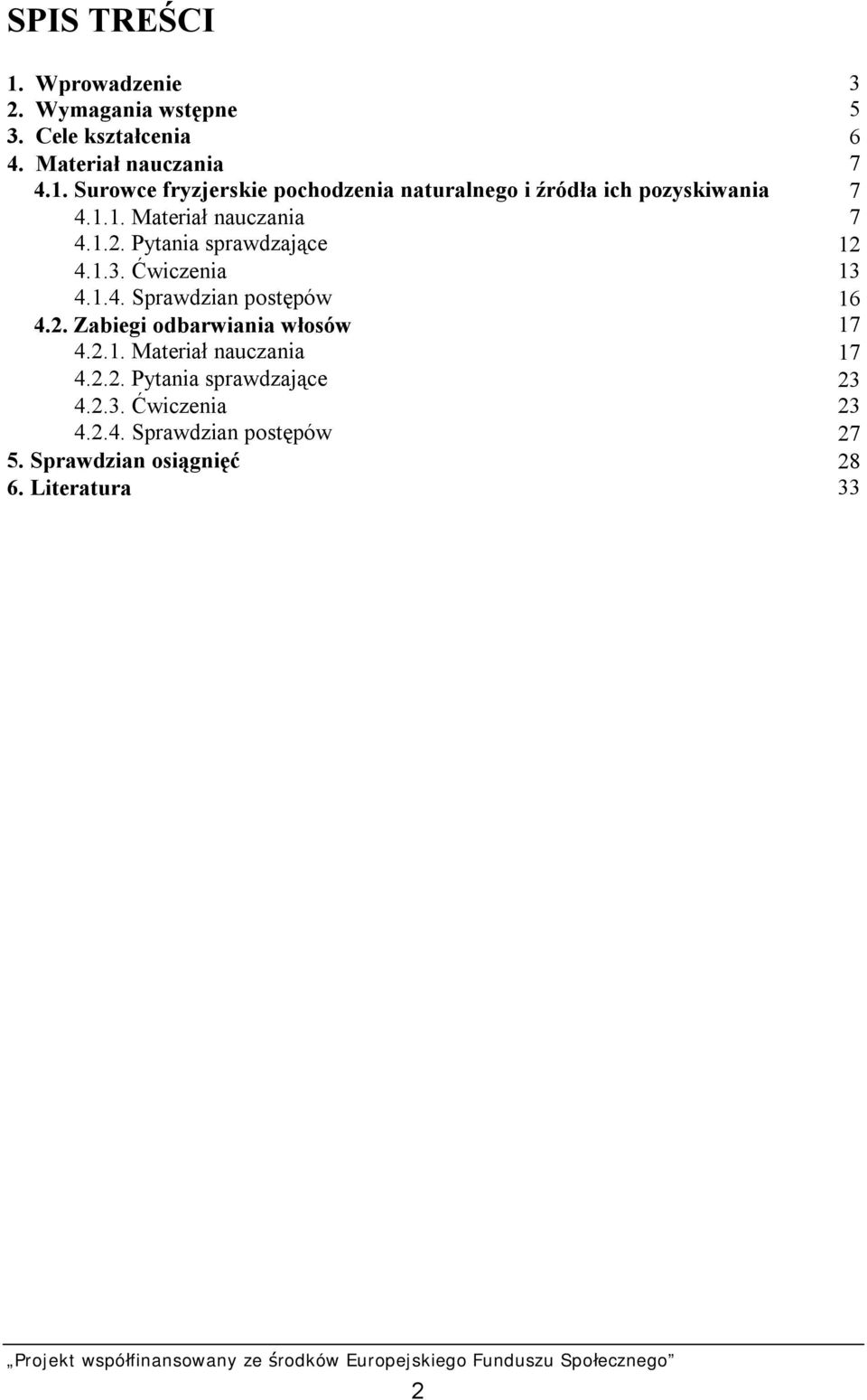 2.1. Materiał nauczania 17 4.2.2. Pytania sprawdzające 23 4.2.3. Ćwiczenia 23 4.2.4. Sprawdzian postępów 27 5.