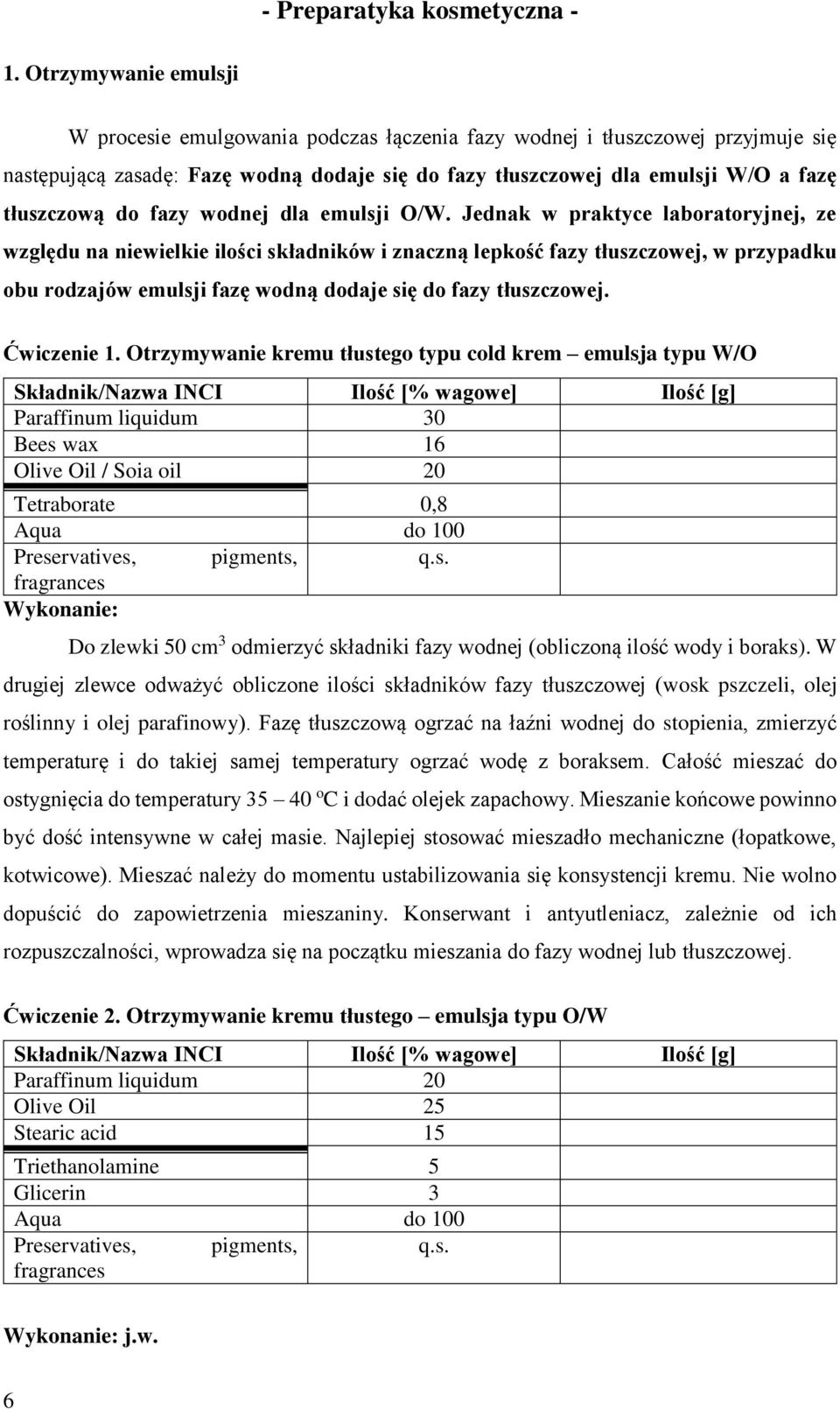 Jednak w praktyce laboratoryjnej, ze względu na niewielkie ilości składników i znaczną lepkość fazy tłuszczowej, w przypadku obu rodzajów emulsji fazę wodną dodaje się do fazy tłuszczowej.