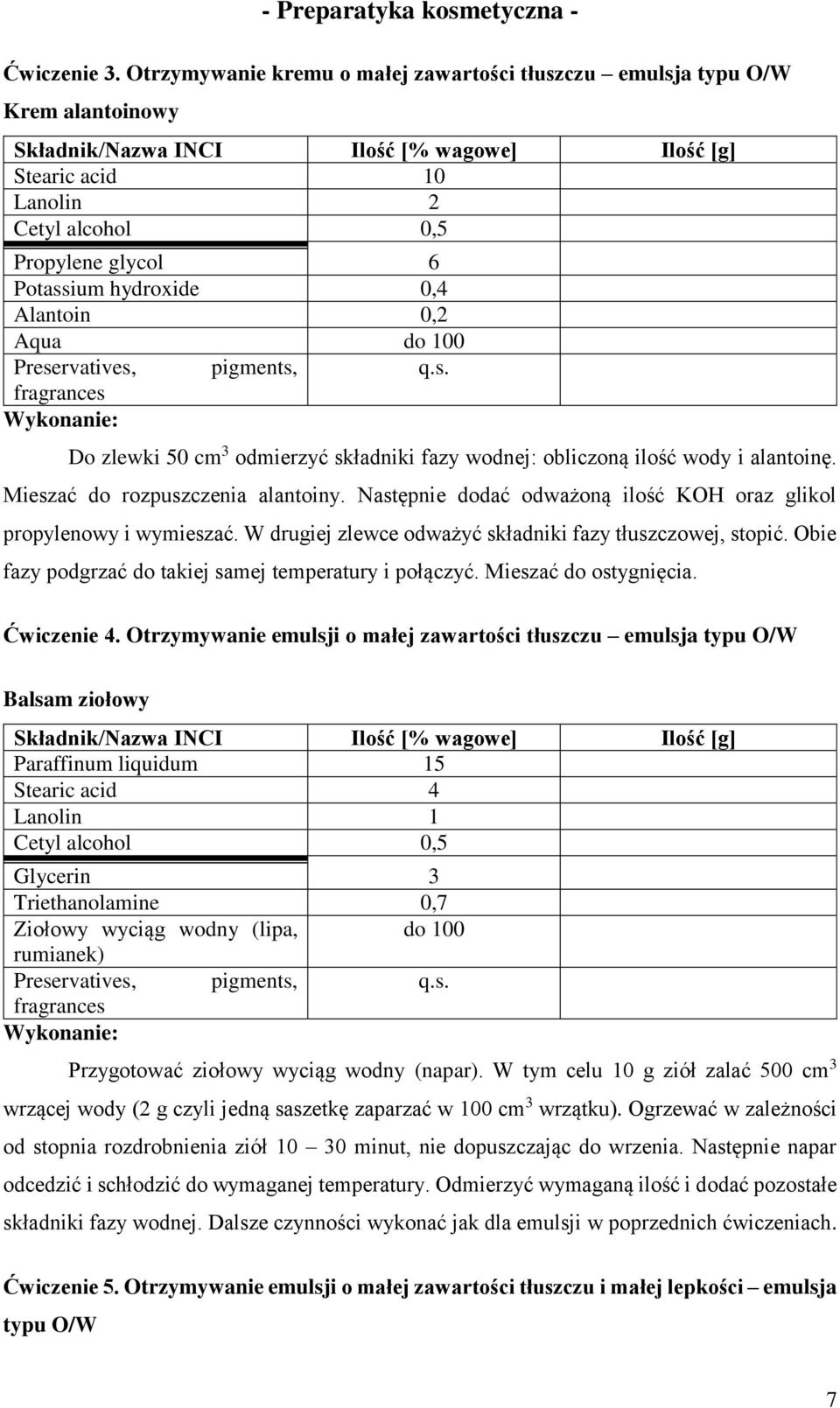 Potassium hydroxide 0,4 Alantoin 0,2 Aqua do 100 Preservatives, pigments, fragrances Wykonanie: Do zlewki 50 cm 3 odmierzyć składniki fazy wodnej: obliczoną ilość wody i alantoinę.