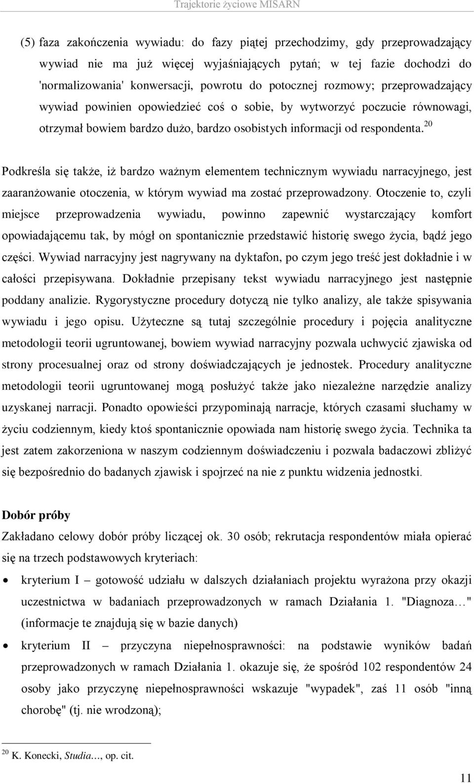 20 Podkreśla się także, iż bardzo ważnym elementem technicznym wywiadu narracyjnego, jest zaaranżowanie otoczenia, w którym wywiad ma zostać przeprowadzony.