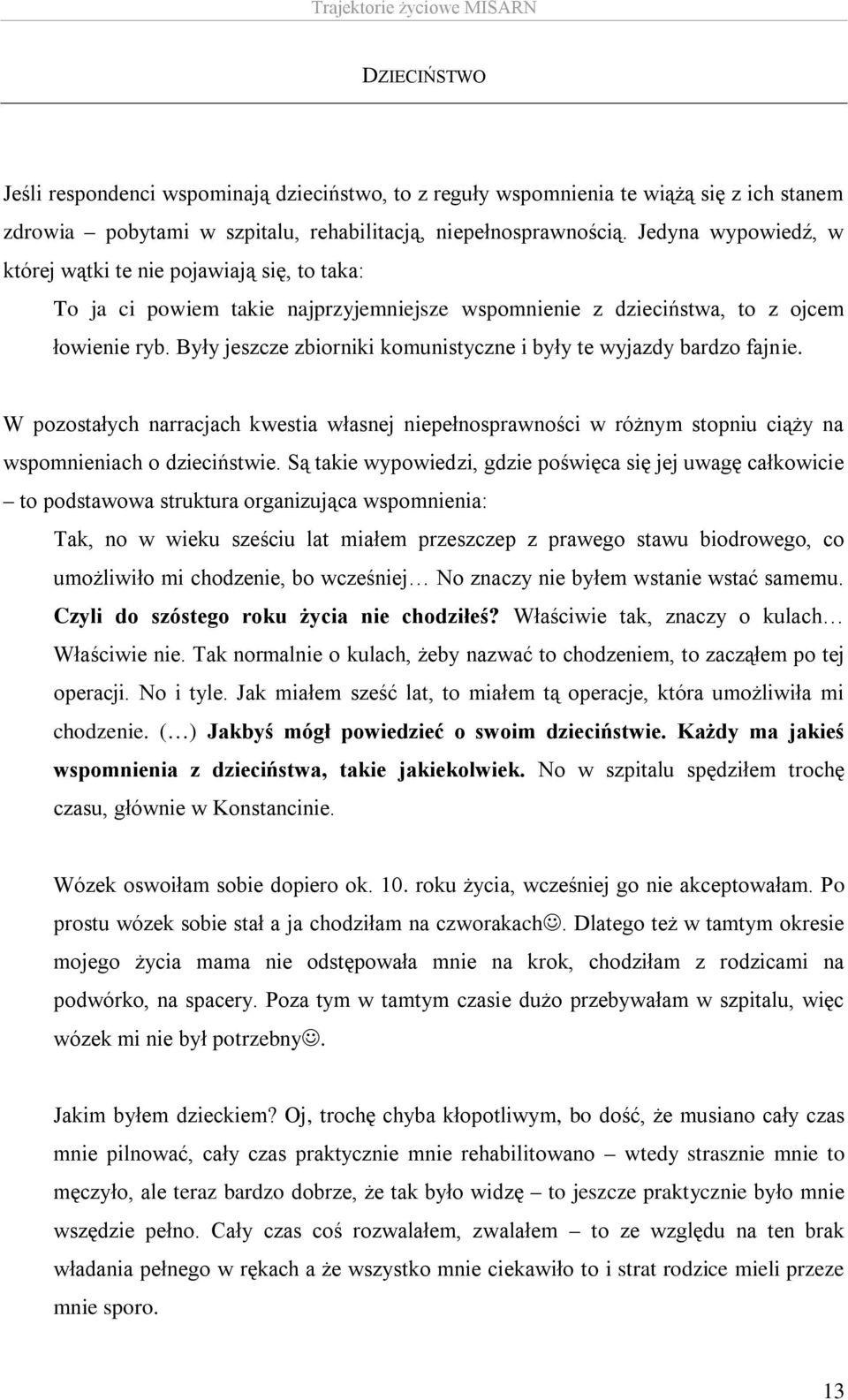 Były jeszcze zbiorniki komunistyczne i były te wyjazdy bardzo fajnie. W pozostałych narracjach kwestia własnej niepełnosprawności w różnym stopniu ciąży na wspomnieniach o dzieciństwie.