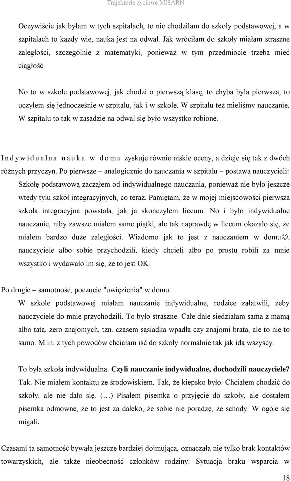 No to w szkole podstawowej, jak chodzi o pierwszą klasę, to chyba była pierwsza, to uczyłem się jednocześnie w szpitalu, jak i w szkole. W szpitalu też mieliśmy nauczanie.