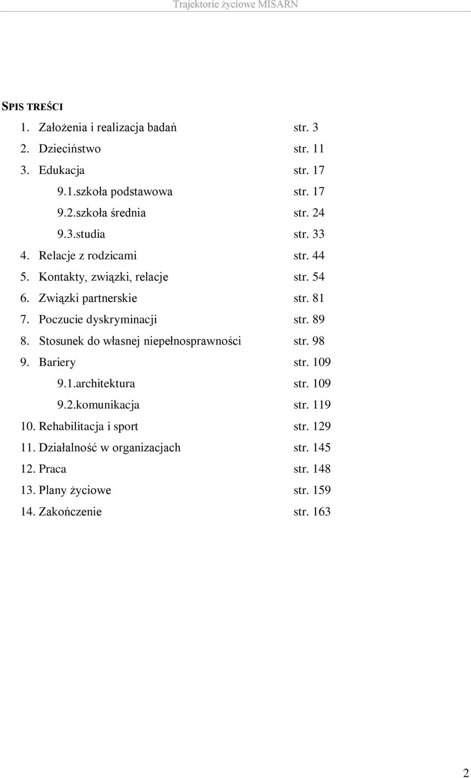 Poczucie dyskryminacji str. 89 8. Stosunek do własnej niepełnosprawności str. 98 9. Bariery str. 109 9.1.architektura str. 109 9.2.