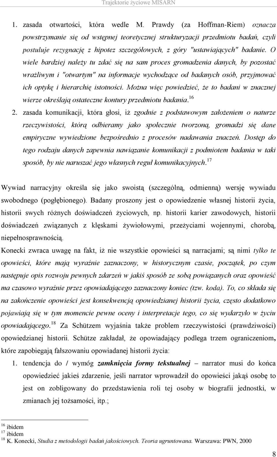 O wiele bardziej należy tu zdać się na sam proces gromadzenia danych, by pozostać wrażliwym i "otwartym" na informacje wychodzące od badanych osób, przyjmować ich optykę i hierarchię istotności.