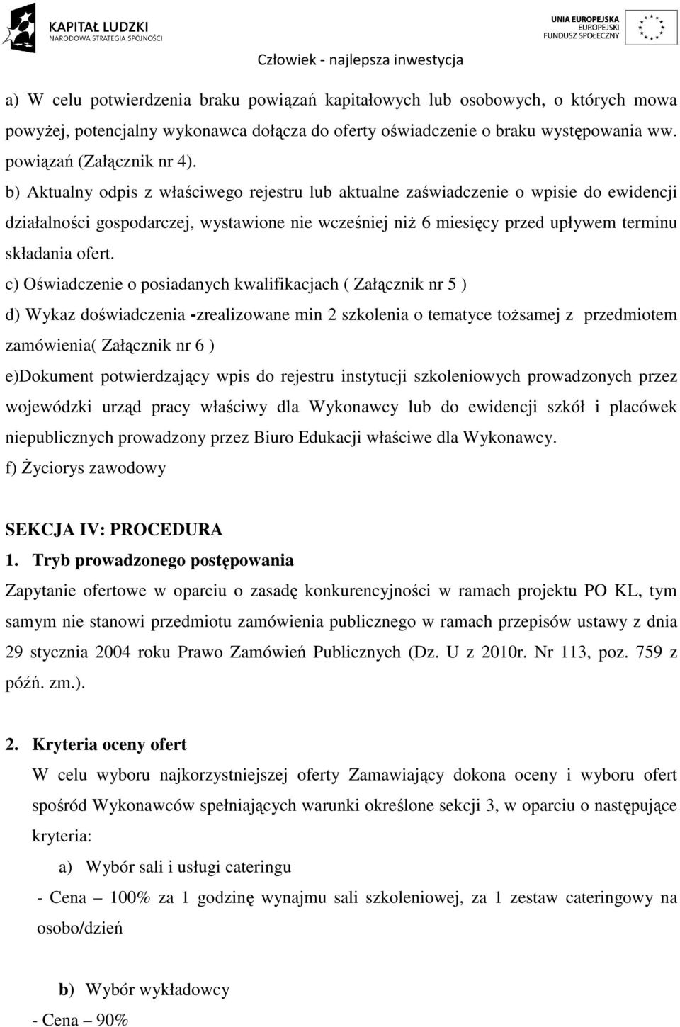 c) Oświadczenie o posiadanych kwalifikacjach ( Załącznik nr 5 ) d) Wykaz doświadczenia -zrealizowane min 2 szkolenia o tematyce tożsamej z przedmiotem zamówienia( Załącznik nr 6 ) e)dokument