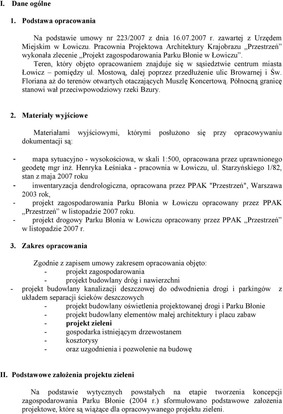 Teren, który objęto opracowaniem znajduje się w sąsiedztwie centrum miasta Łowicz pomiędzy ul. Mostową, dalej poprzez przedłużenie ulic Browarnej i Św.