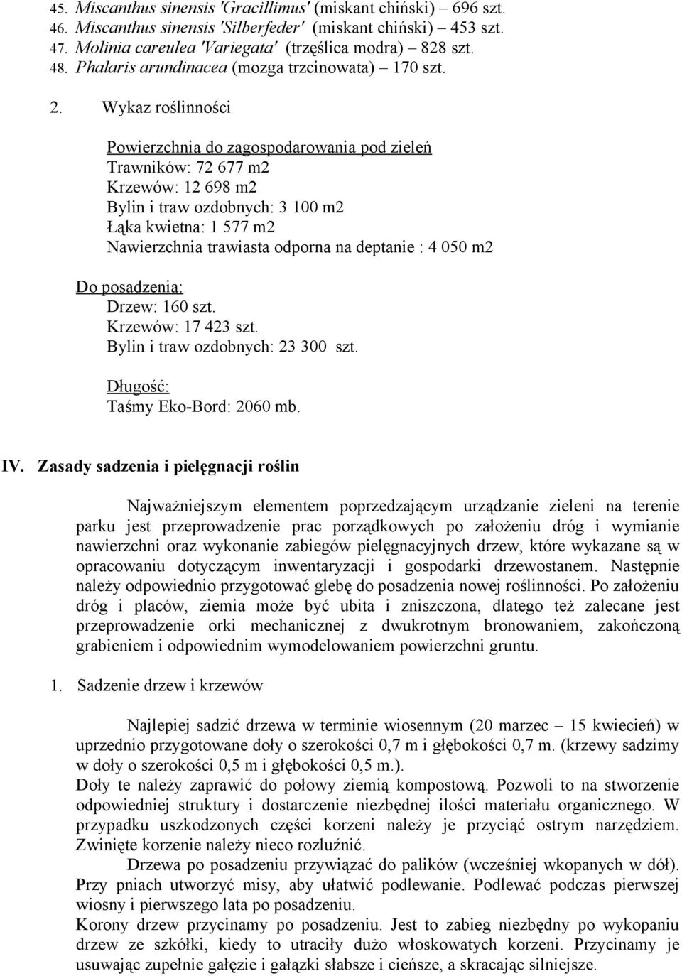 Wykaz roślinności Powierzchnia do zagospodarowania pod zieleń Trawników: 72 677 m2 Krzewów: 12 698 m2 Bylin i traw ozdobnych: 3 100 m2 Łąka kwietna: 1 577 m2 Nawierzchnia trawiasta odporna na