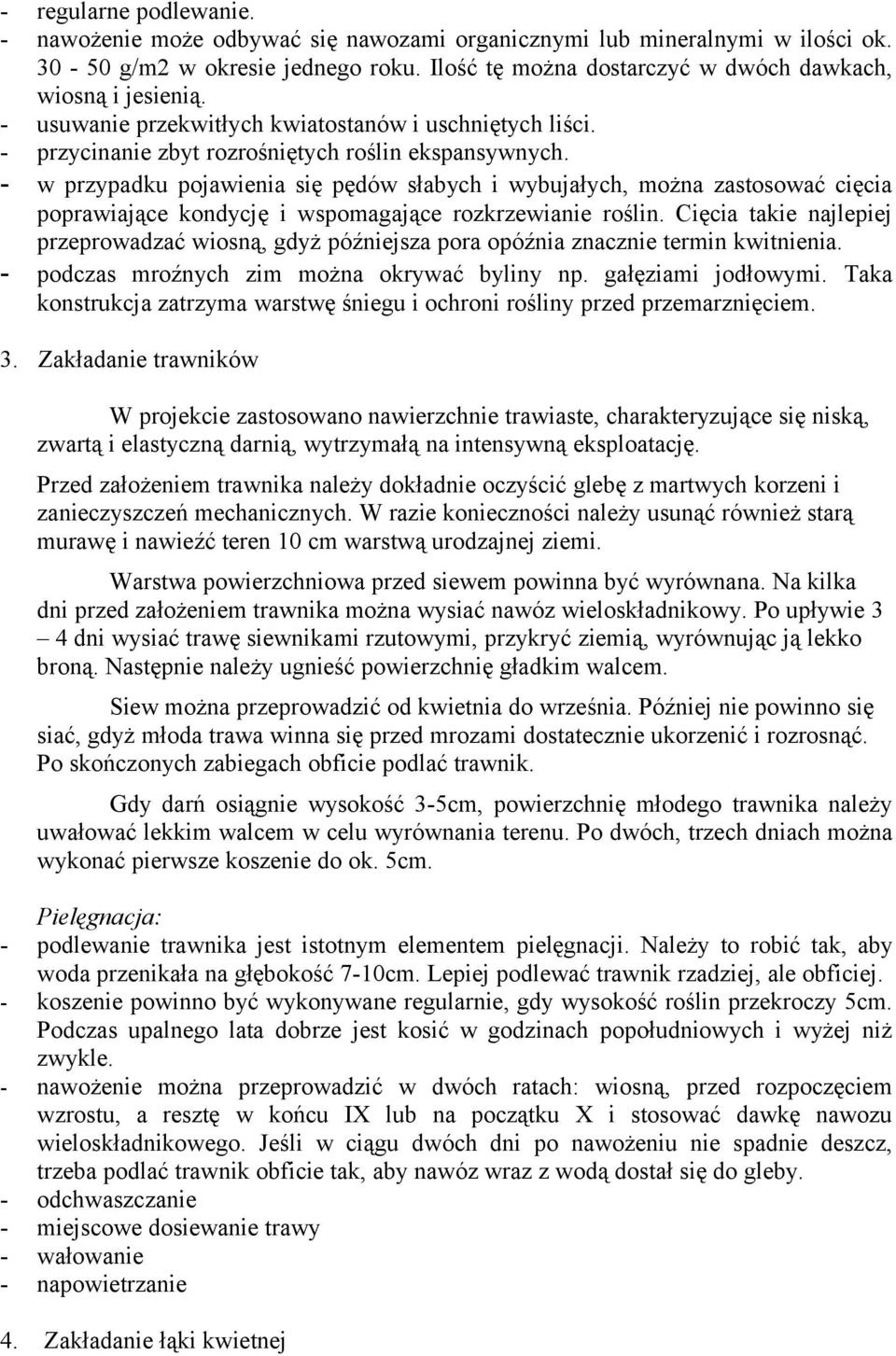 - w przypadku pojawienia się pędów słabych i wybujałych, można zastosować cięcia poprawiające kondycję i wspomagające rozkrzewianie roślin.