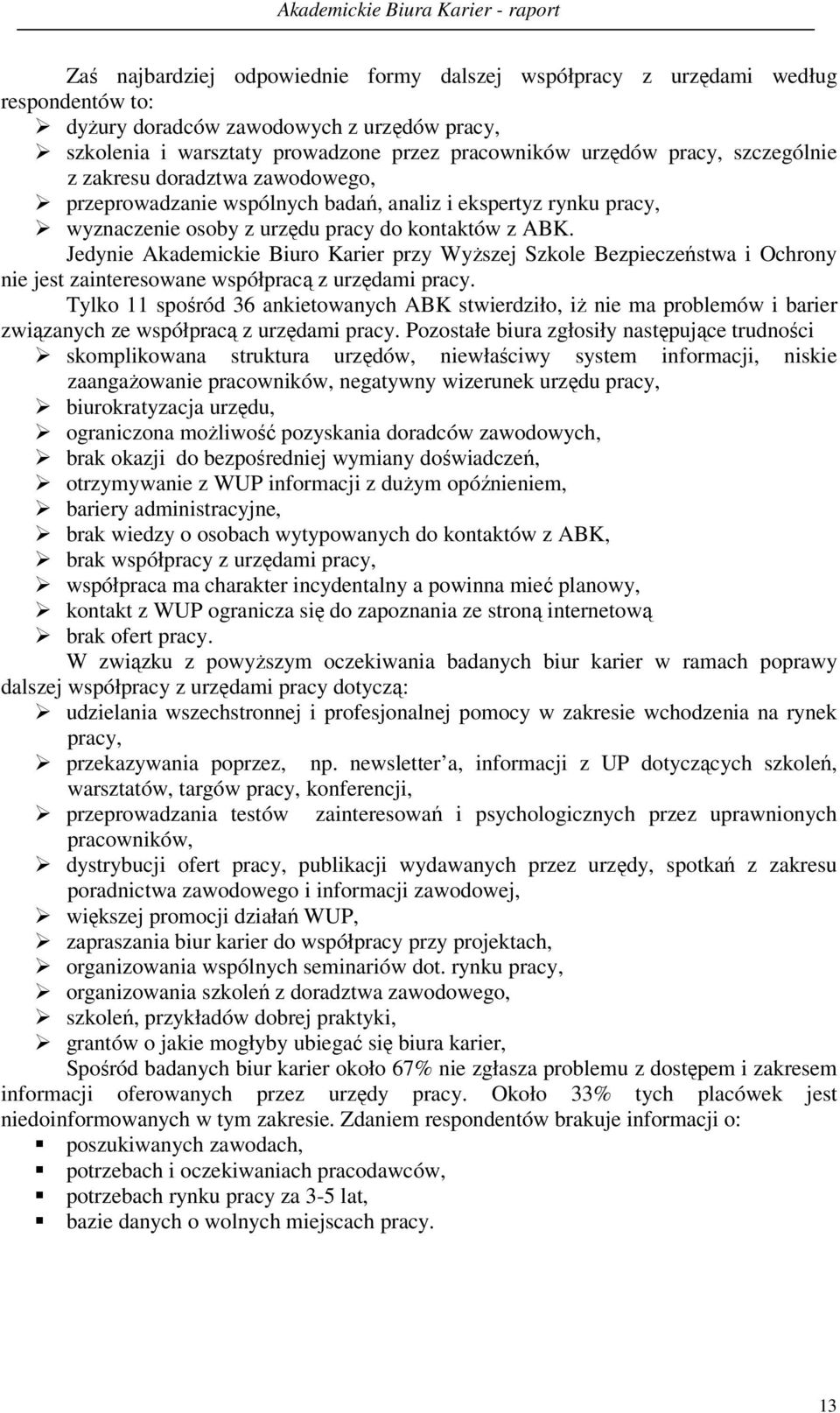 Jedynie Akademickie Biuro Karier przy Wyższej Szkole Bezpieczeństwa i Ochrony nie jest zainteresowane współpracą z urzędami pracy.